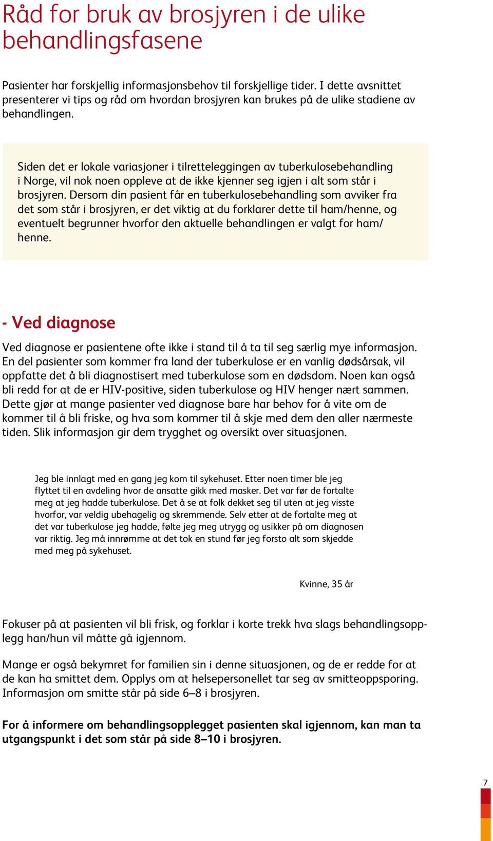 Siden det er lokale variasjoner i tilretteleggingen av tuberkulosebehandling i Norge, vil nok noen oppleve at de ikke kjenner seg igjen i alt som står i brosjyren.