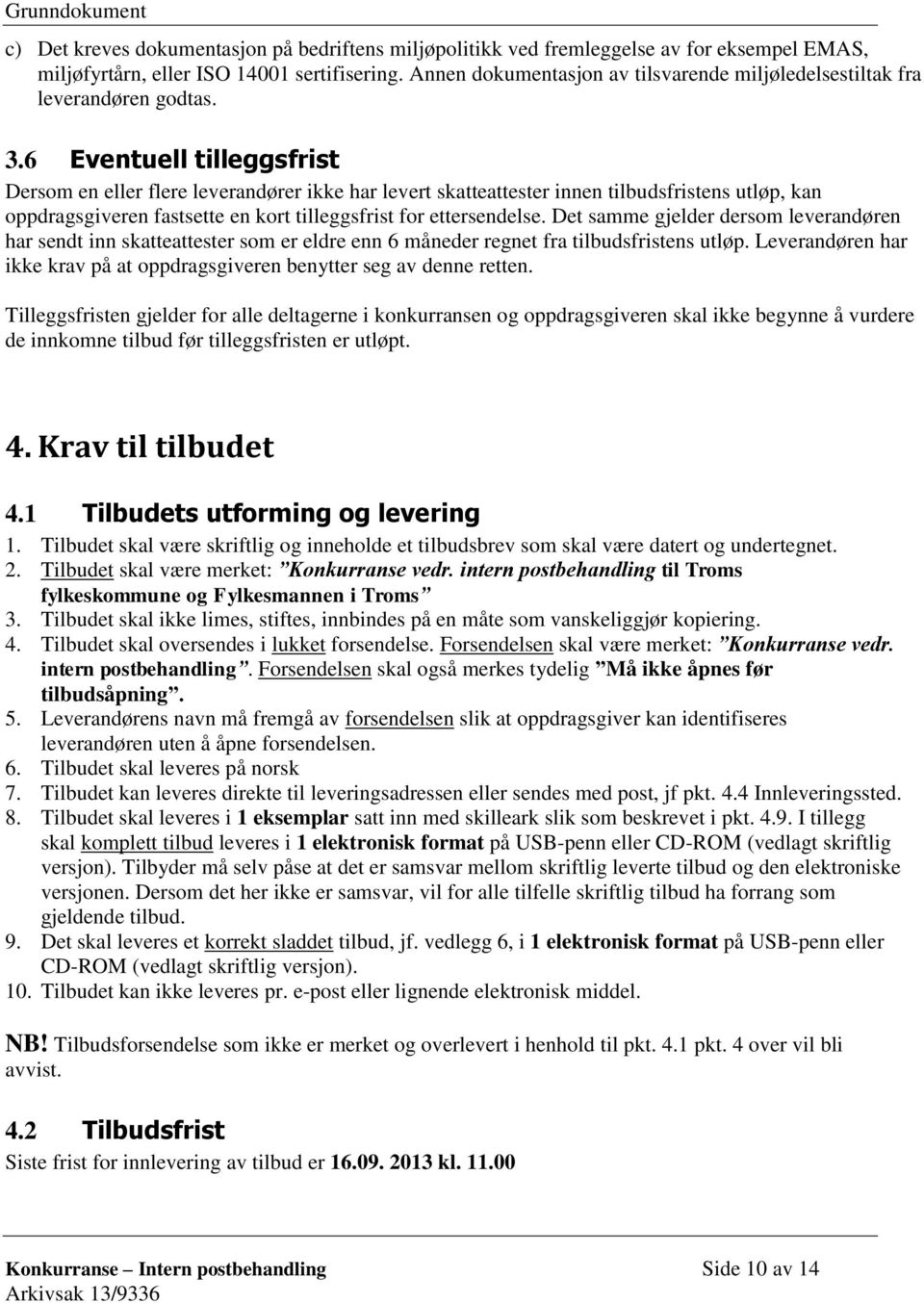 6 Eventuell tilleggsfrist Dersom en eller flere leverandører ikke har levert skatteattester innen tilbudsfristens utløp, kan oppdragsgiveren fastsette en kort tilleggsfrist for ettersendelse.