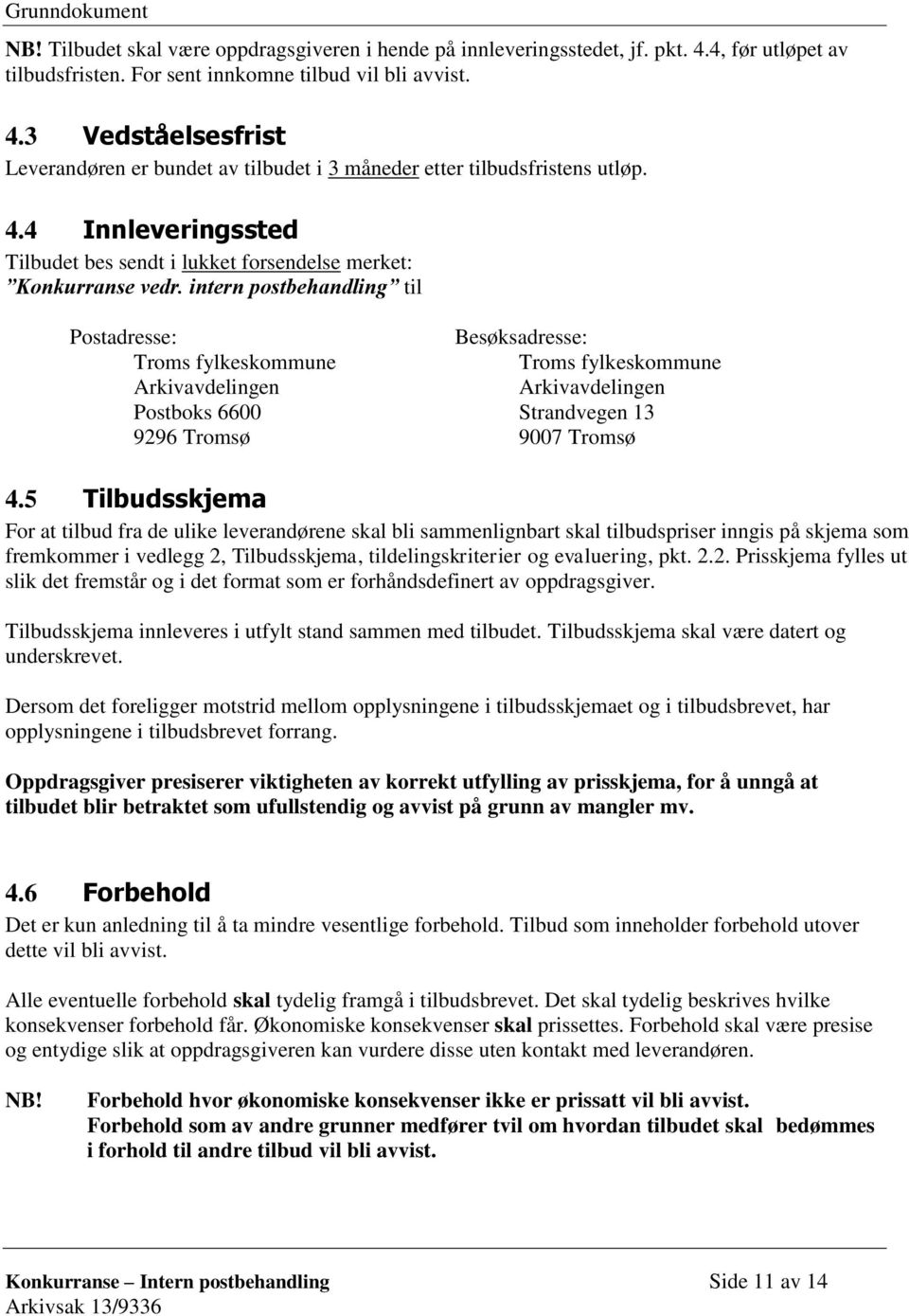 5 Postadresse: Besøksadresse: Troms fylkeskommune Troms fylkeskommune Arkivavdelingen Arkivavdelingen Postboks 6600 Strandvegen 13 9296 Tromsø 9007 Tromsø Tilbudsskjema For at tilbud fra de ulike