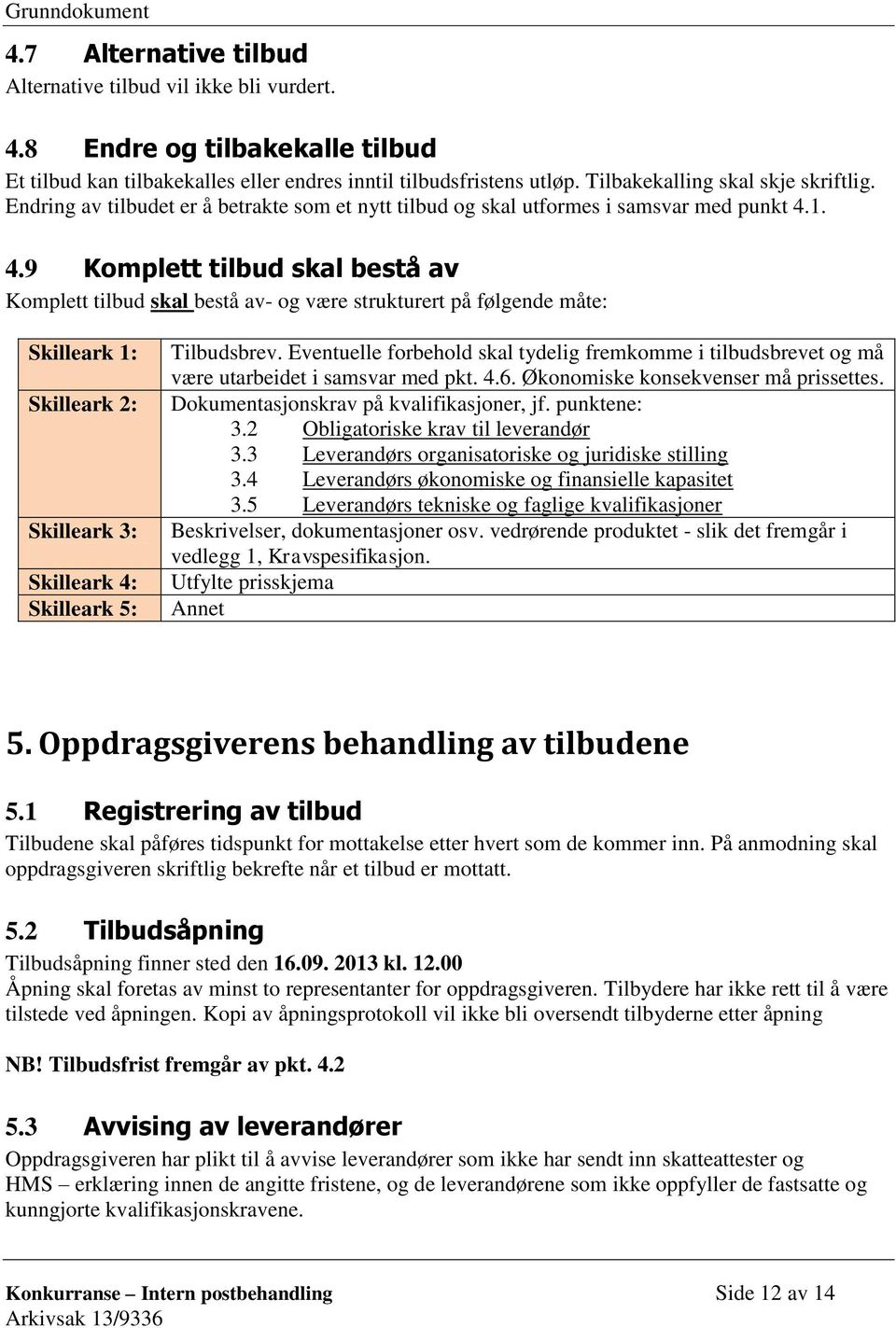 1. 4.9 Komplett tilbud skal bestå av Komplett tilbud skal bestå av- og være strukturert på følgende måte: Skilleark 1: Skilleark 2: Skilleark 3: Skilleark 4: Skilleark 5: Tilbudsbrev.