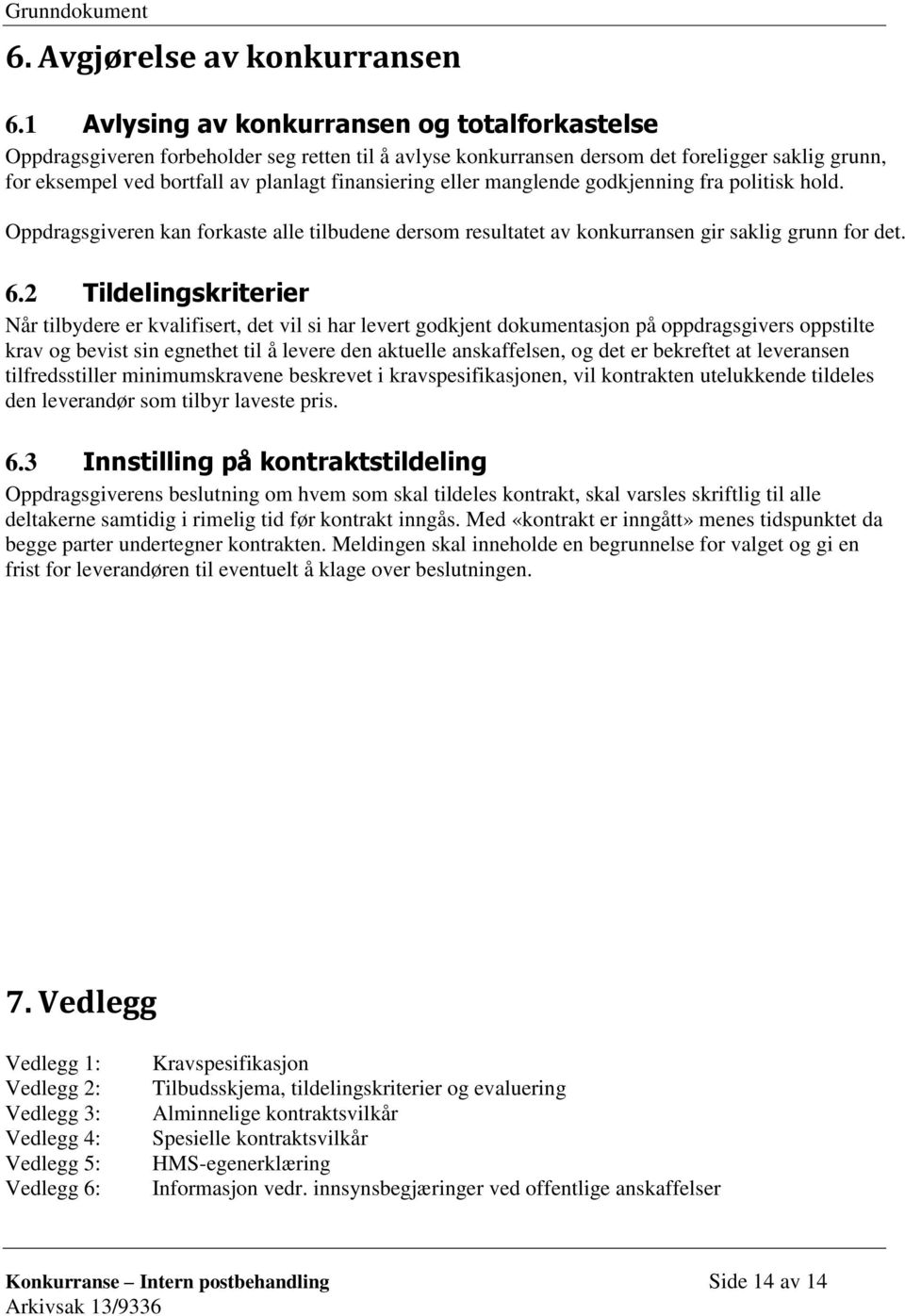 eller manglende godkjenning fra politisk hold. Oppdragsgiveren kan forkaste alle tilbudene dersom resultatet av konkurransen gir saklig grunn for det. 6.