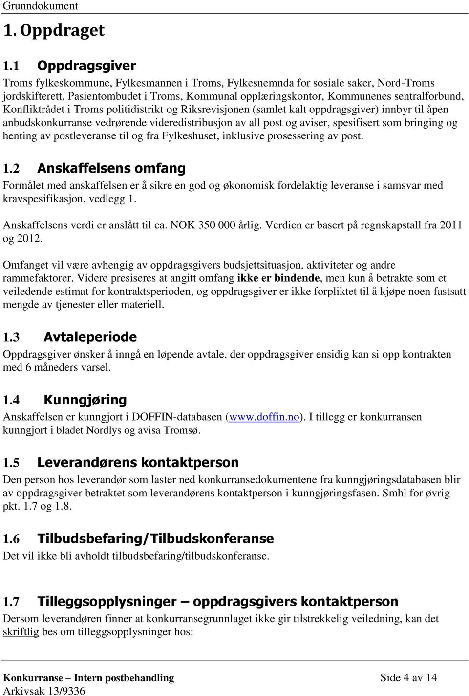 Konfliktrådet i Troms politidistrikt og Riksrevisjonen (samlet kalt oppdragsgiver) innbyr til åpen anbudskonkurranse vedrørende videredistribusjon av all post og aviser, spesifisert som bringing og