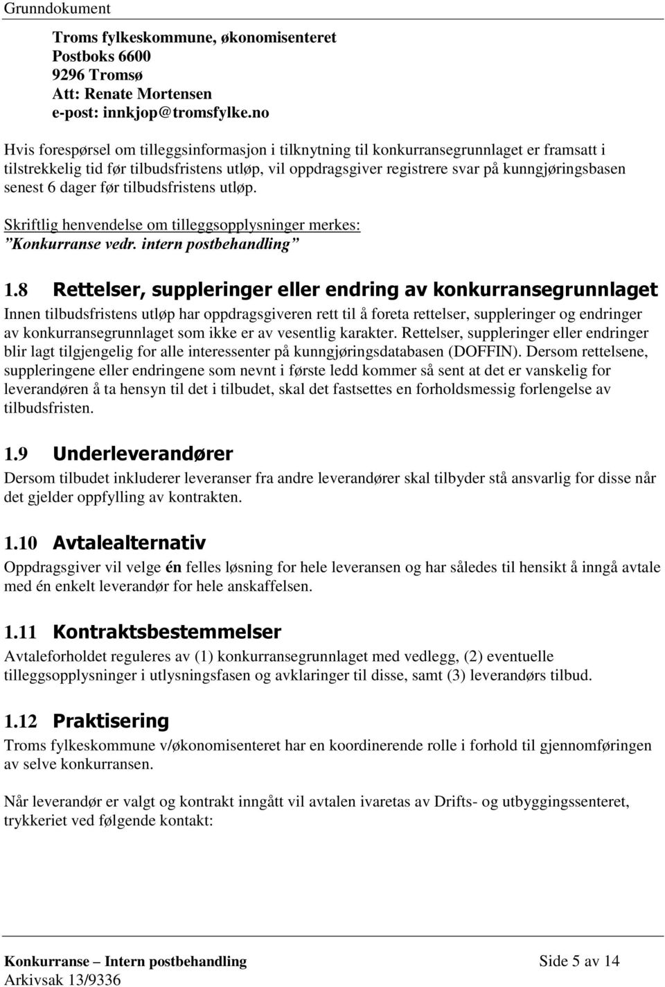 senest 6 dager før tilbudsfristens utløp. Skriftlig henvendelse om tilleggsopplysninger merkes: Konkurranse vedr. intern postbehandling 1.