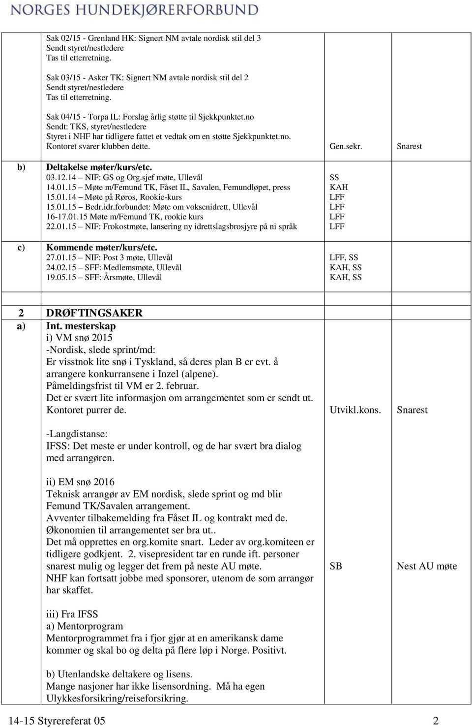 Gen.sekr. b) Deltakelse møter/kurs/etc. 03.12.14 NIF: GS og Org.sjef møte, Ullevål 14.01.15 Møte m/femund TK, Fåset IL, Savalen, Femundløpet, press 15.01.14 Møte på Røros, Rookie-kurs 15.01.15 Bedr.