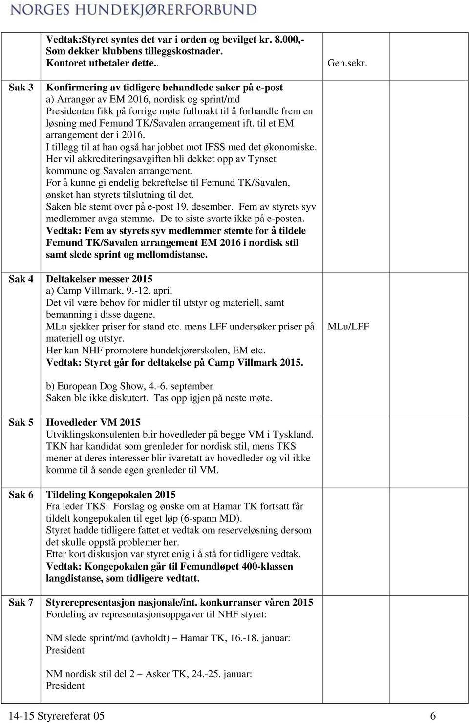 arrangement ift. til et EM arrangement der i 2016. I tillegg til at han også har jobbet mot IFSS med det økonomiske.