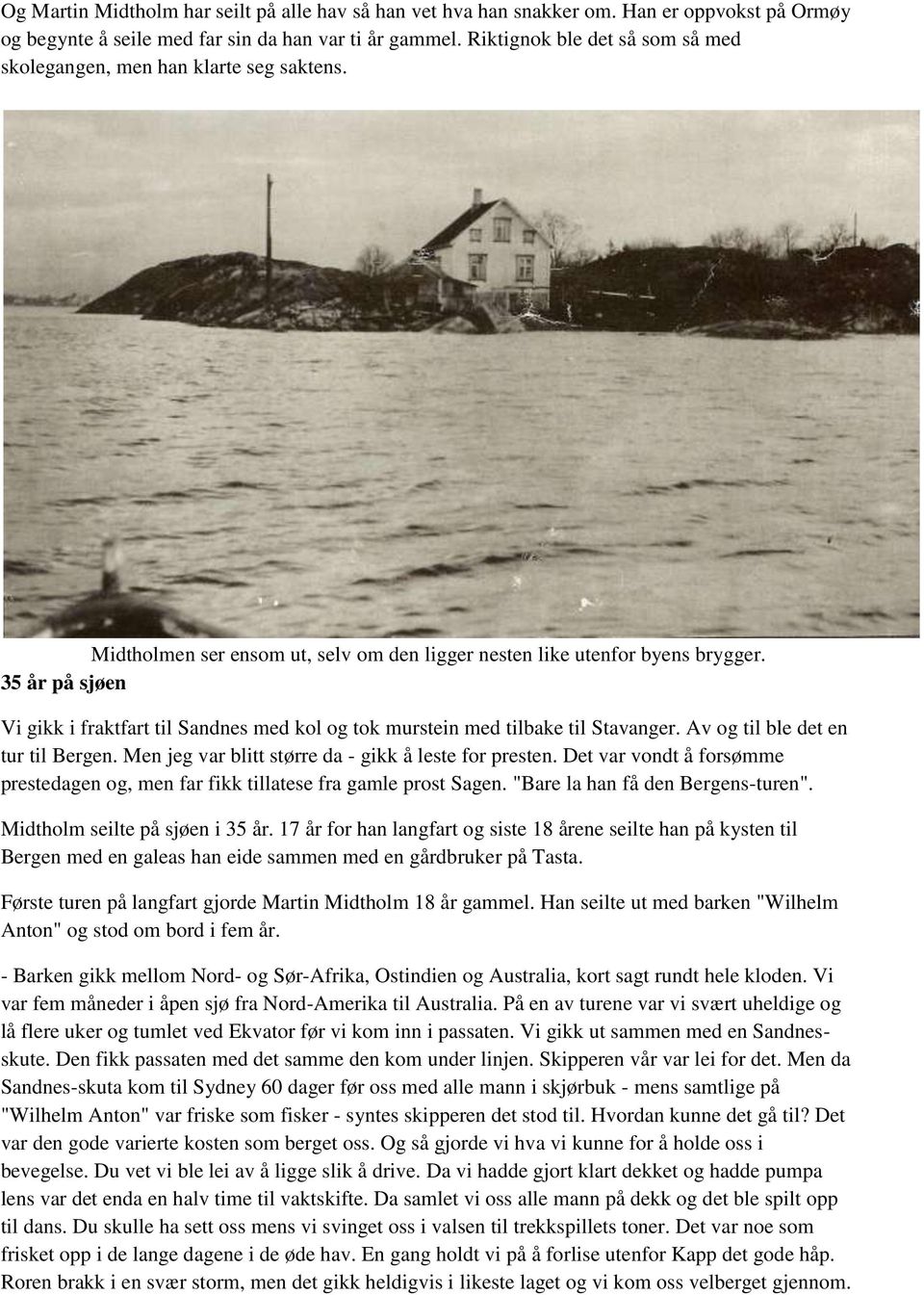 35 år på sjøen Vi gikk i fraktfart til Sandnes med kol og tok murstein med tilbake til Stavanger. Av og til ble det en tur til Bergen. Men jeg var blitt større da - gikk å leste for presten.