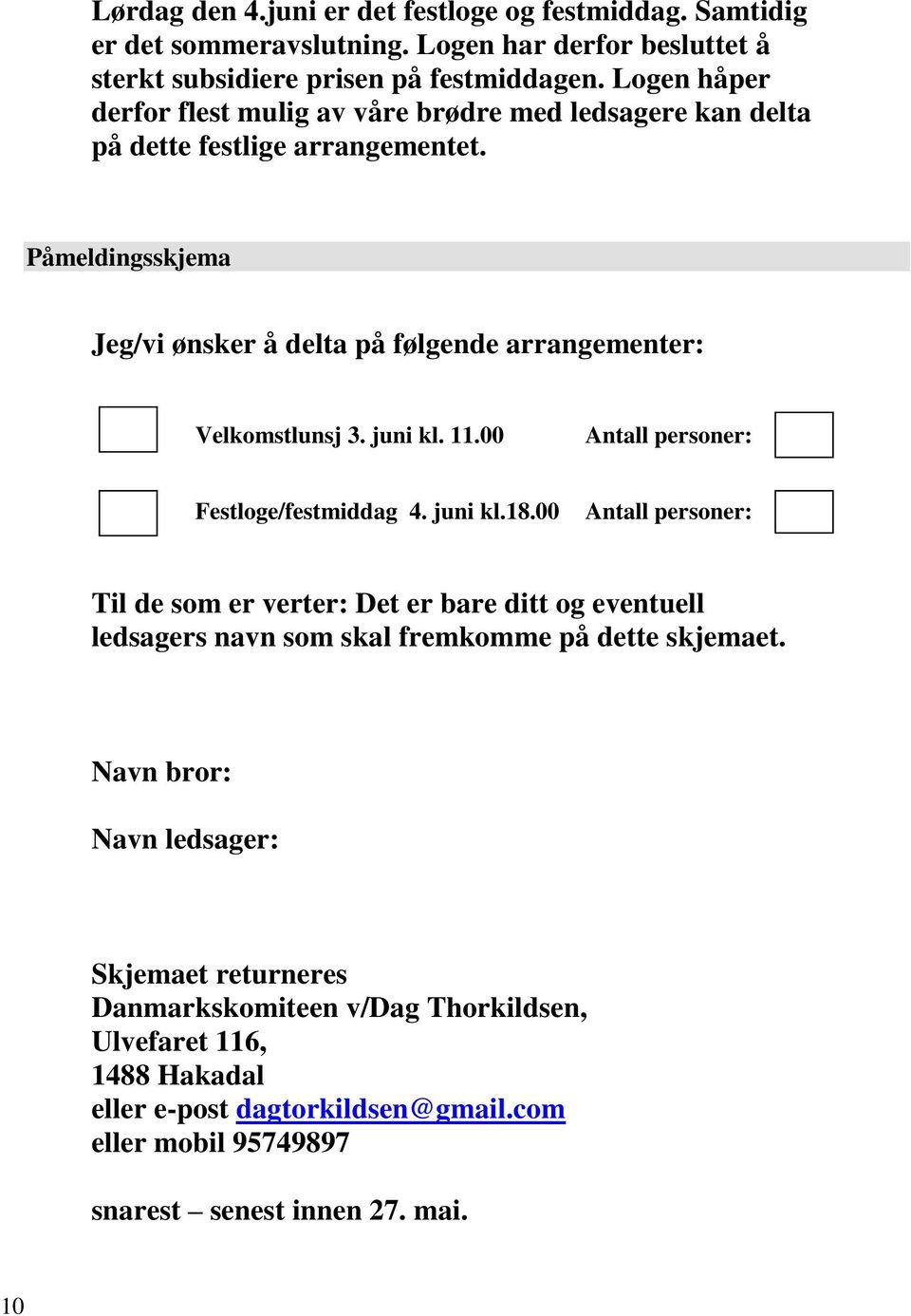 Påmeldingsskjema Jeg/vi ønsker å delta på følgende arrangementer: Velkomstlunsj 3. juni kl. 11.00 Antall personer: Festloge/festmiddag 4. juni kl.18.