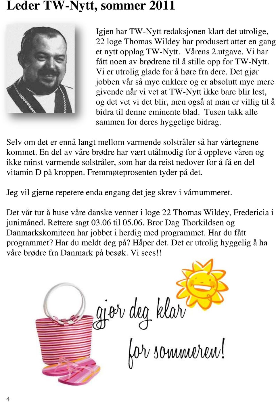 Det gjør jobben vår så mye enklere og er absolutt mye mere givende når vi vet at TW-Nytt ikke bare blir lest, og det vet vi det blir, men også at man er villig til å bidra til denne eminente blad.