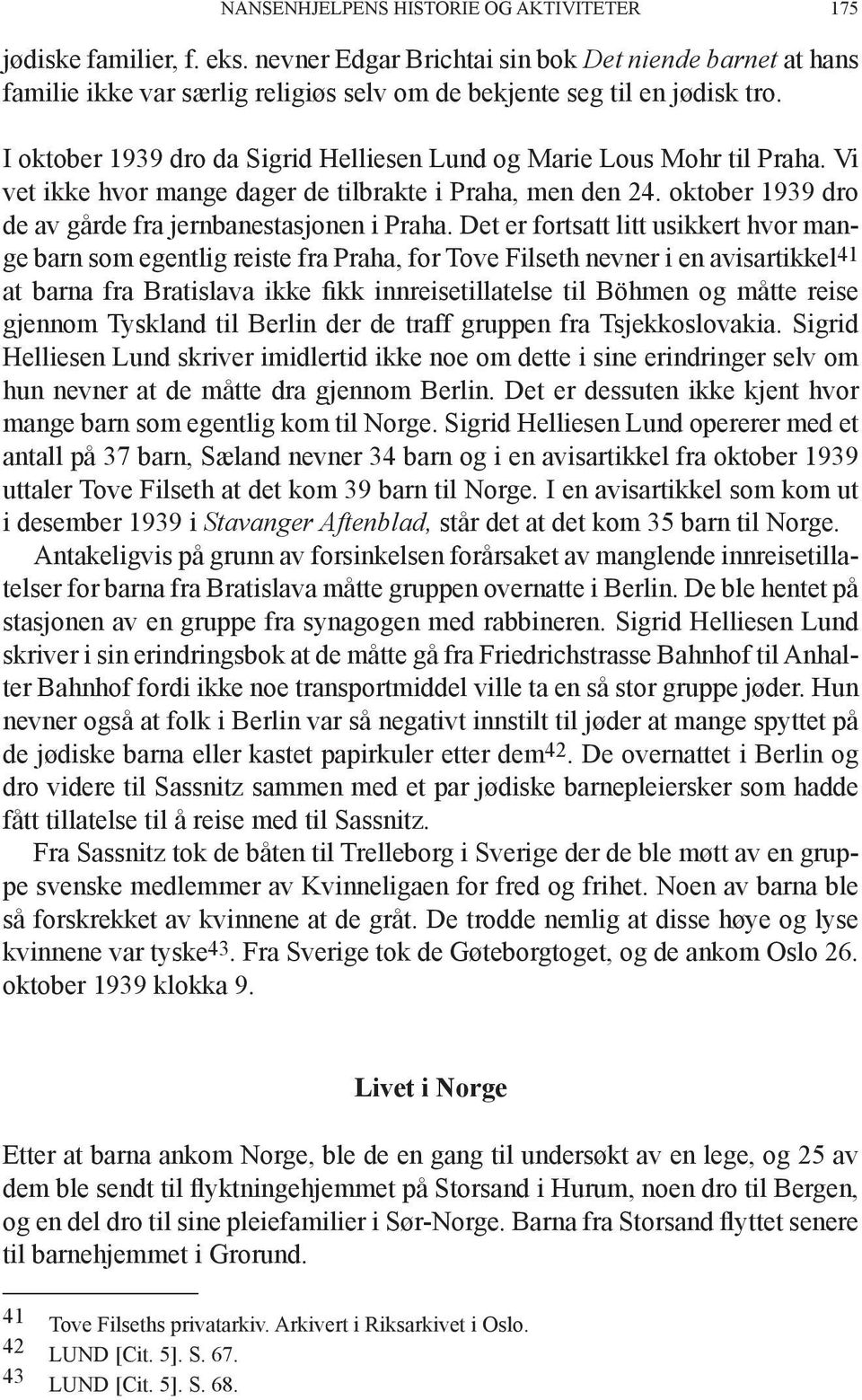 Det er fortsatt litt usikkert hvor mange barn som egentlig reiste fra Praha, for Tove Filseth nevner i en avisartikkel 41 at barna fra Bratislava ikke fikk innreisetillatelse til Böhmen og måtte