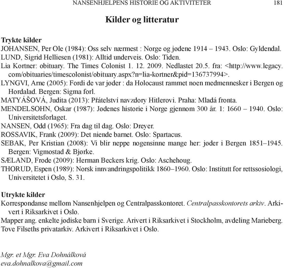 aspx?n=lia-kortner&pid=136737994>. LYNGVI, Arne (2005): Fordi de var jøder : da Holocaust rammet noen medmennesker i Bergen og Hordalad. Bergen: Sigma forl.