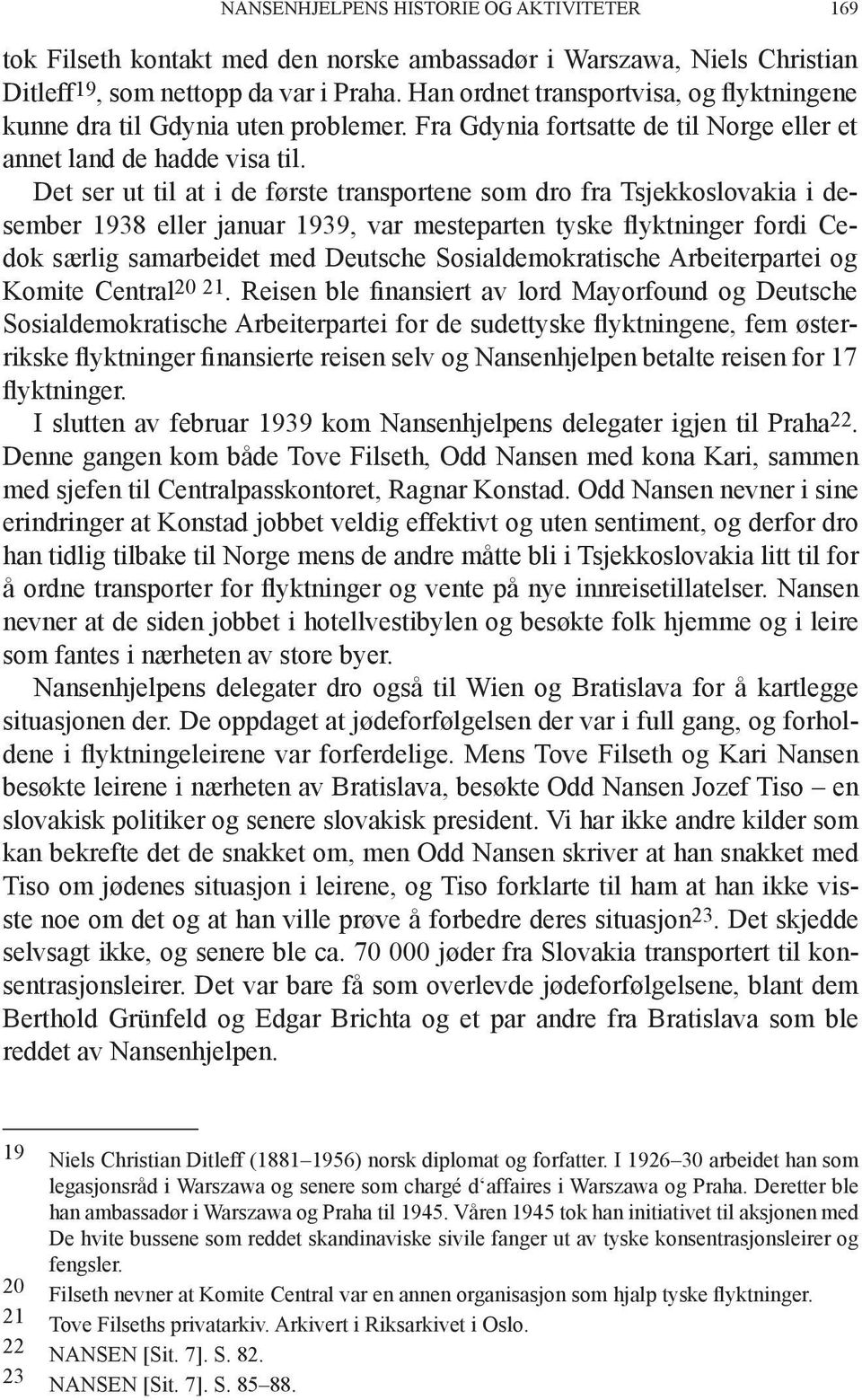 Det ser ut til at i de første transportene som dro fra Tsjekkoslovakia i desember 1938 eller januar 1939, var mesteparten tyske flyktninger fordi Cedok særlig samarbeidet med Deutsche