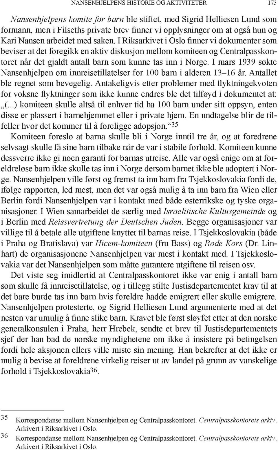 I Riksarkivet i Oslo finner vi dokumenter som beviser at det foregikk en aktiv diskusjon mellom komiteen og Centralpasskontoret når det gjaldt antall barn som kunne tas inn i Norge.