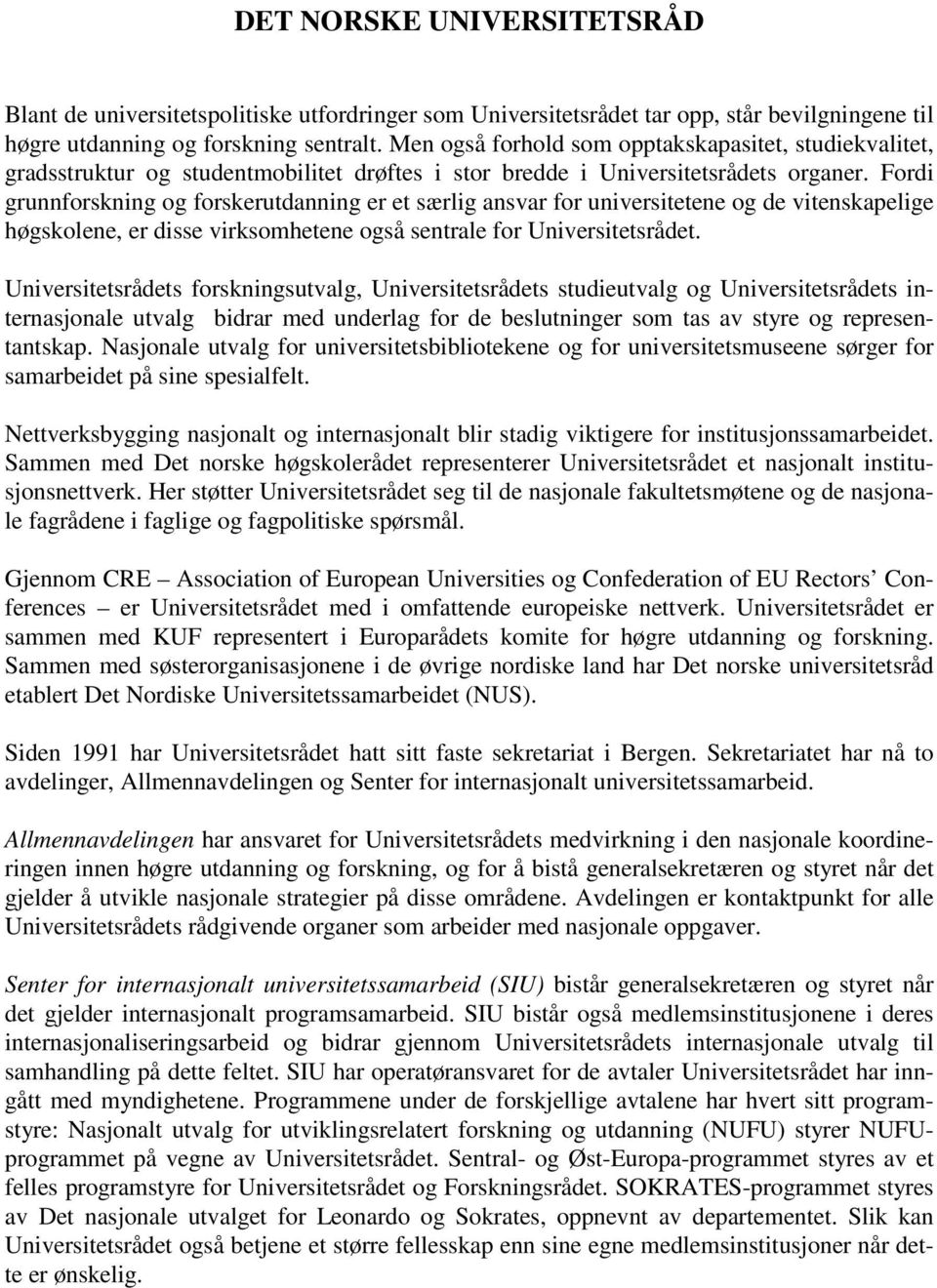 Fordi grunnforskning og forskerutdanning er et særlig ansvar for universitetene og de vitenskapelige høgskolene, er disse virksomhetene også sentrale for Universitetsrådet.