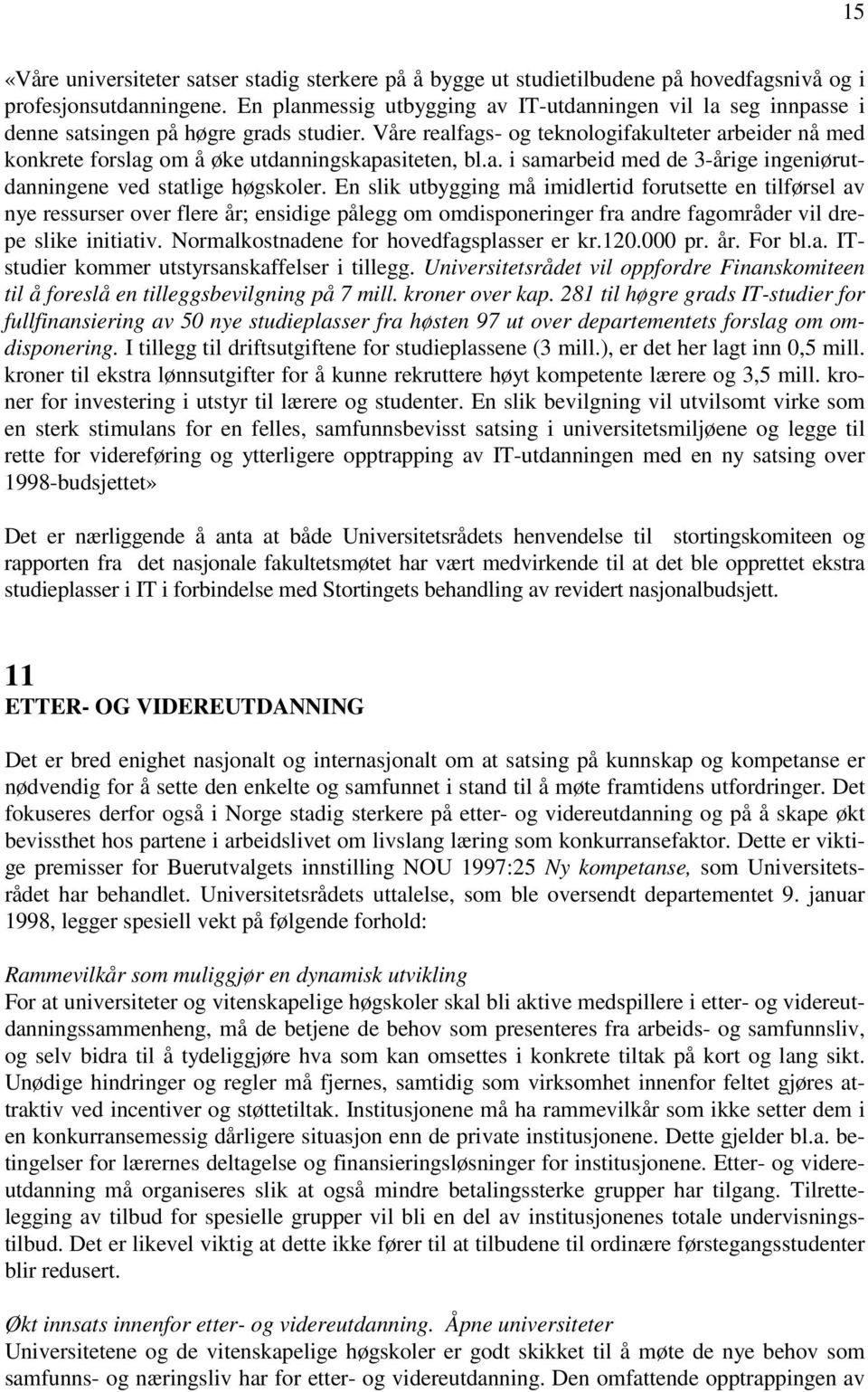 Våre realfags- og teknologifakulteter arbeider nå med konkrete forslag om å øke utdanningskapasiteten, bl.a. i samarbeid med de 3-årige ingeniørutdanningene ved statlige høgskoler.