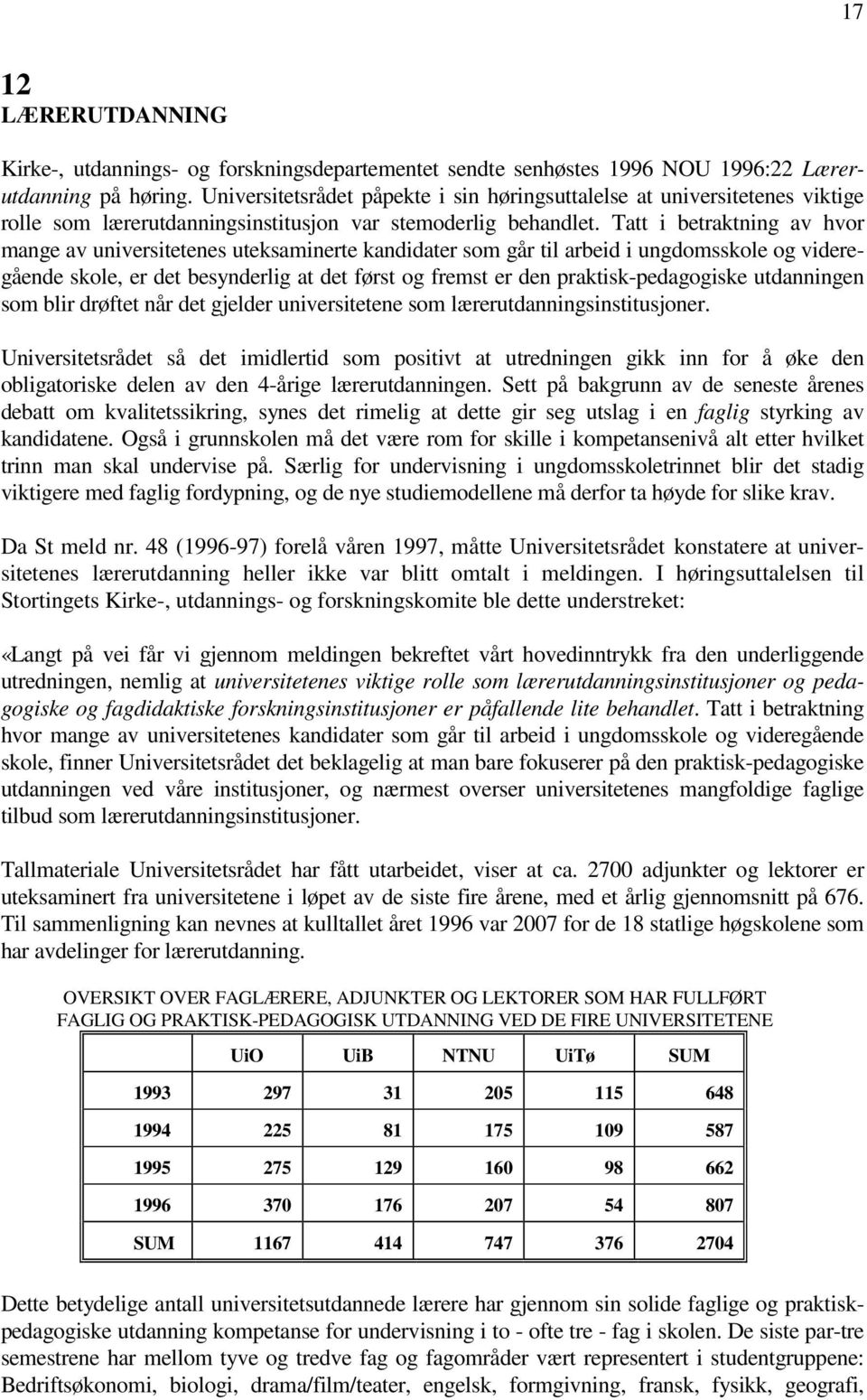 Tatt i betraktning av hvor mange av universitetenes uteksaminerte kandidater som går til arbeid i ungdomsskole og videregående skole, er det besynderlig at det først og fremst er den