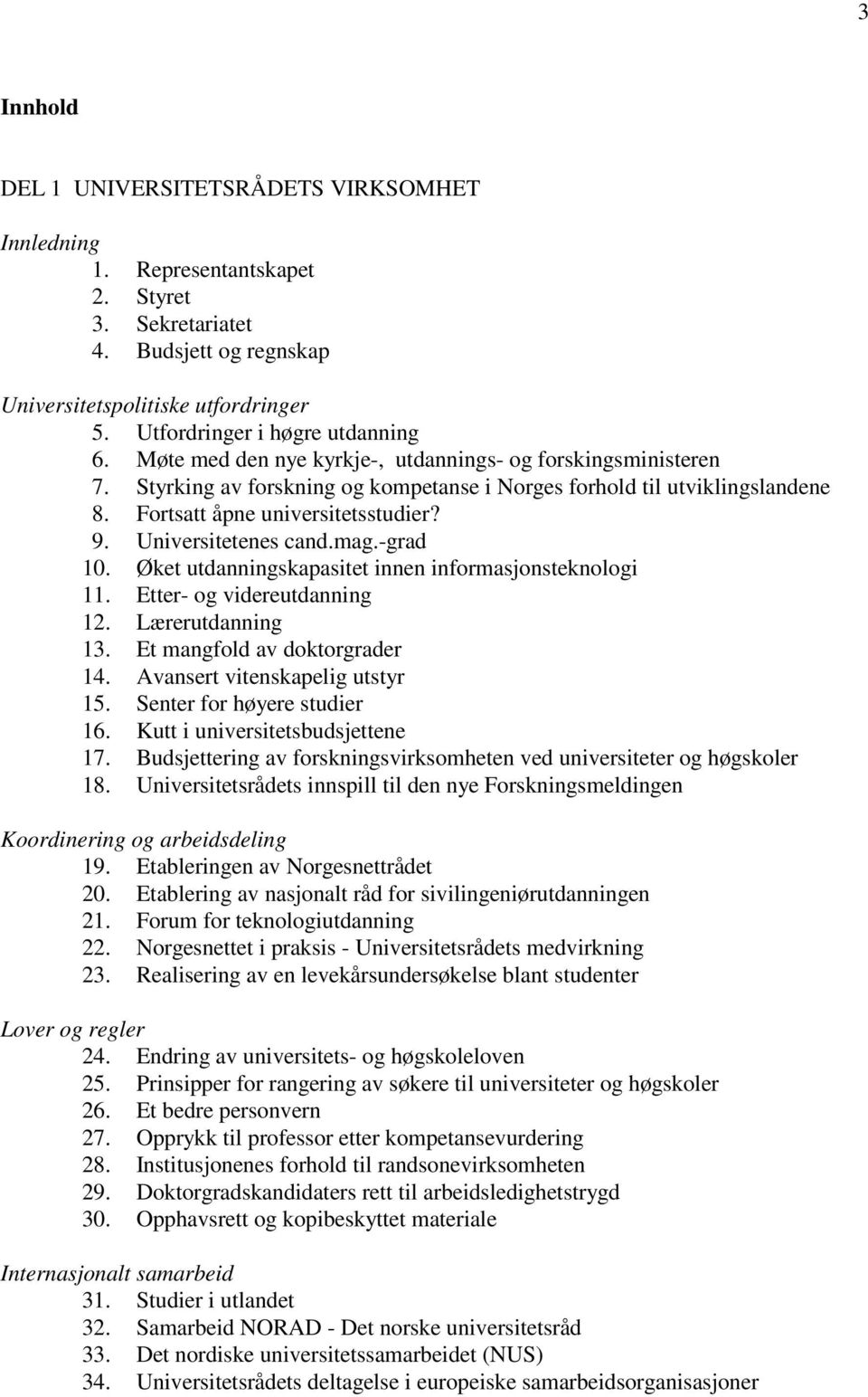 Fortsatt åpne universitetsstudier? 9. Universitetenes cand.mag.-grad 10. Øket utdanningskapasitet innen informasjonsteknologi 11. Etter- og videreutdanning 12. Lærerutdanning 13.