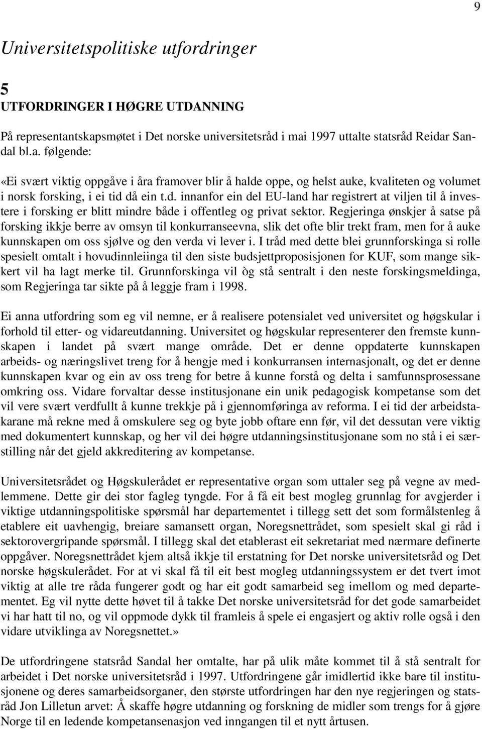 d. innanfor ein del EU-land har registrert at viljen til å investere i forsking er blitt mindre både i offentleg og privat sektor.