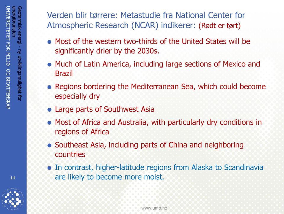 Much of Latin America, including large sections of Mexico and Brazil Regions bordering the Mediterranean Sea, which could become especially dry Large parts of Southwest