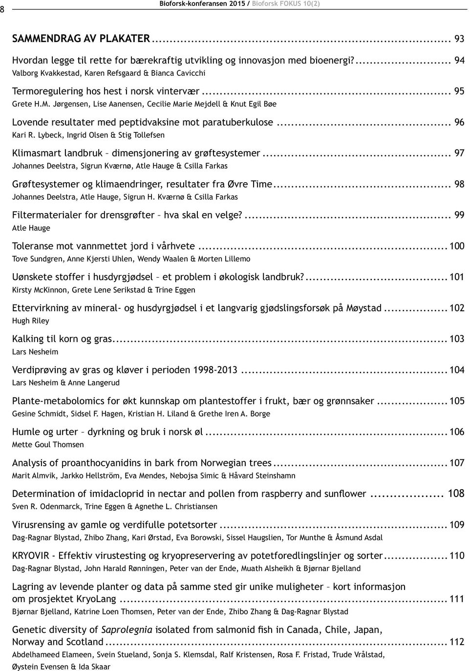 Jørgensen, Lise Aanensen, Cecilie Marie Mejdell & Knut Egil Bøe Lovende resultater med peptidvaksine mot paratuberkulose... 96 Kari R.