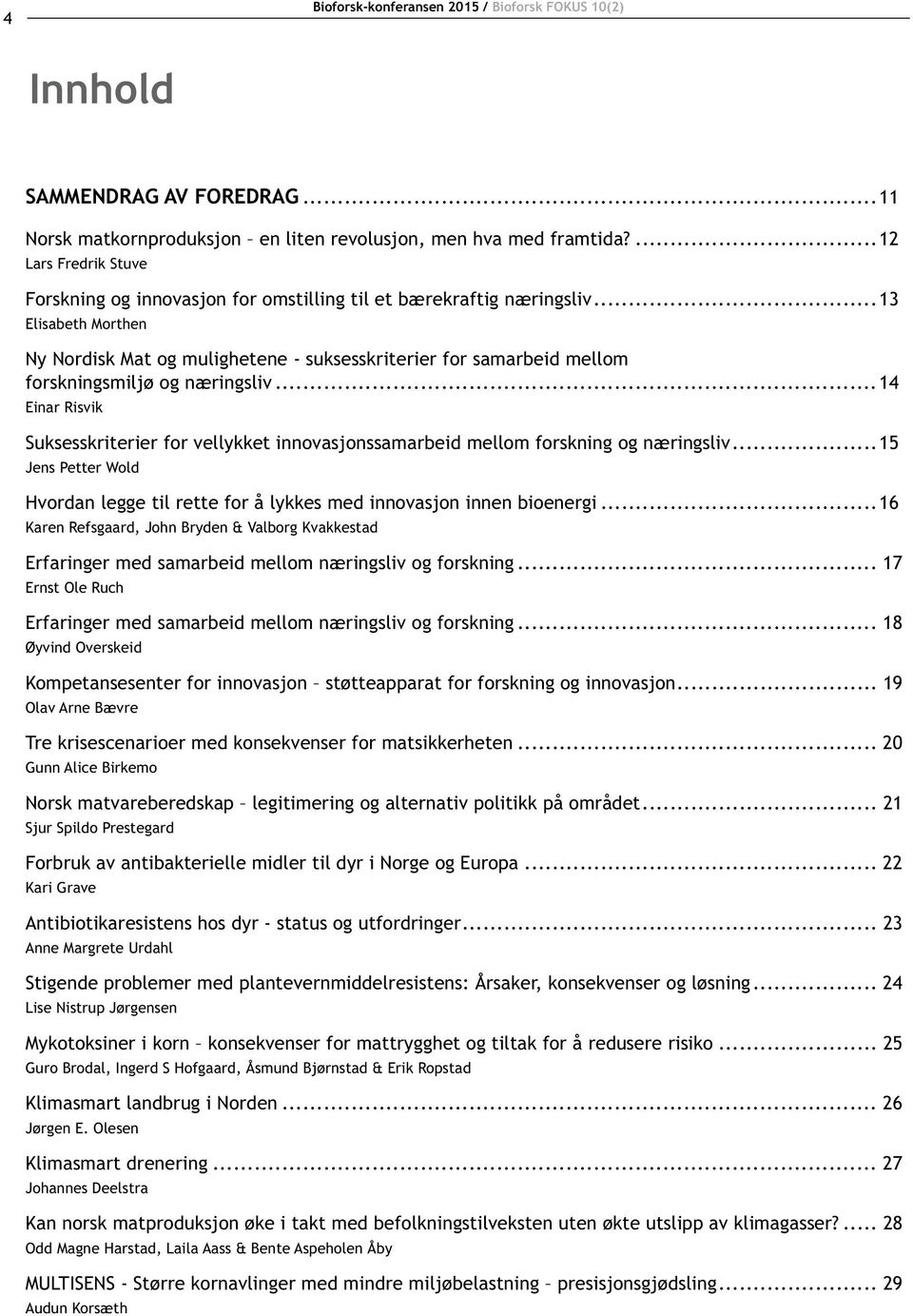 ..14 Einar Risvik Suksesskriterier for vellykket innovasjonssamarbeid mellom forskning og næringsliv...15 Jens Petter Wold Hvordan legge til rette for å lykkes med innovasjon innen bioenergi.