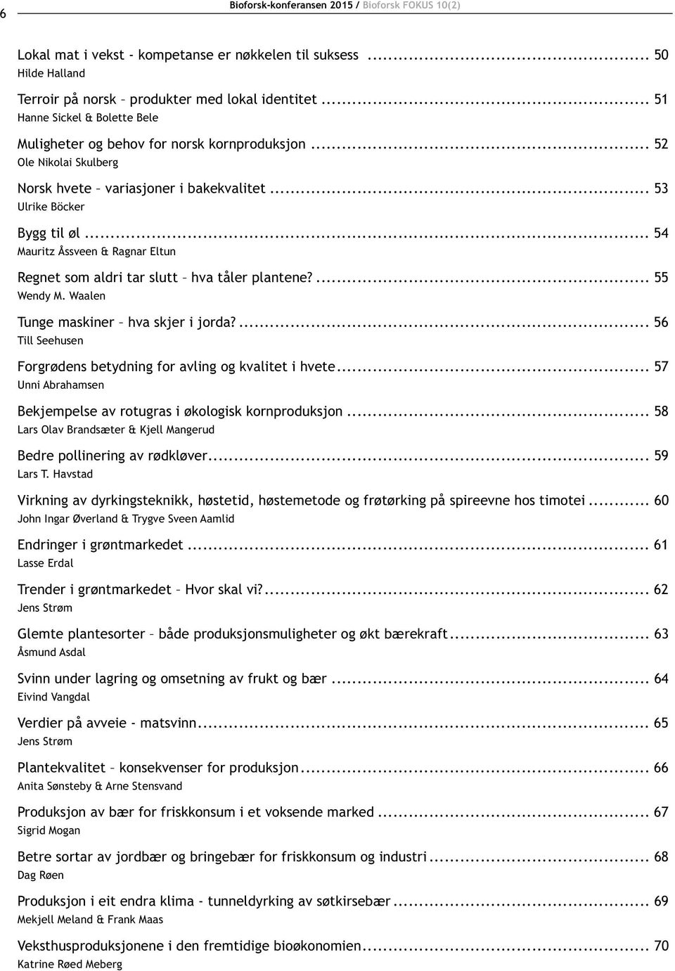 .. 54 Mauritz Åssveen & Ragnar Eltun Regnet som aldri tar slutt hva tåler plantene?... 55 Wendy M. Waalen Tunge maskiner hva skjer i jorda?