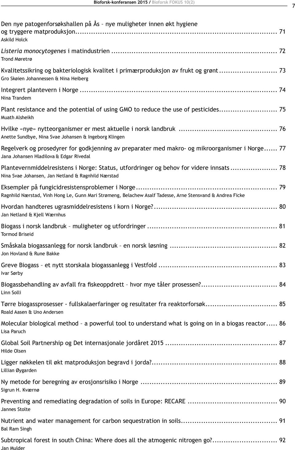 .. 74 Nina Trandem Plant resistance and the potential of using GMO to reduce the use of pesticides... 75 Muath Alsheikh Hvilke «nye» nytteorganismer er mest aktuelle i norsk landbruk.