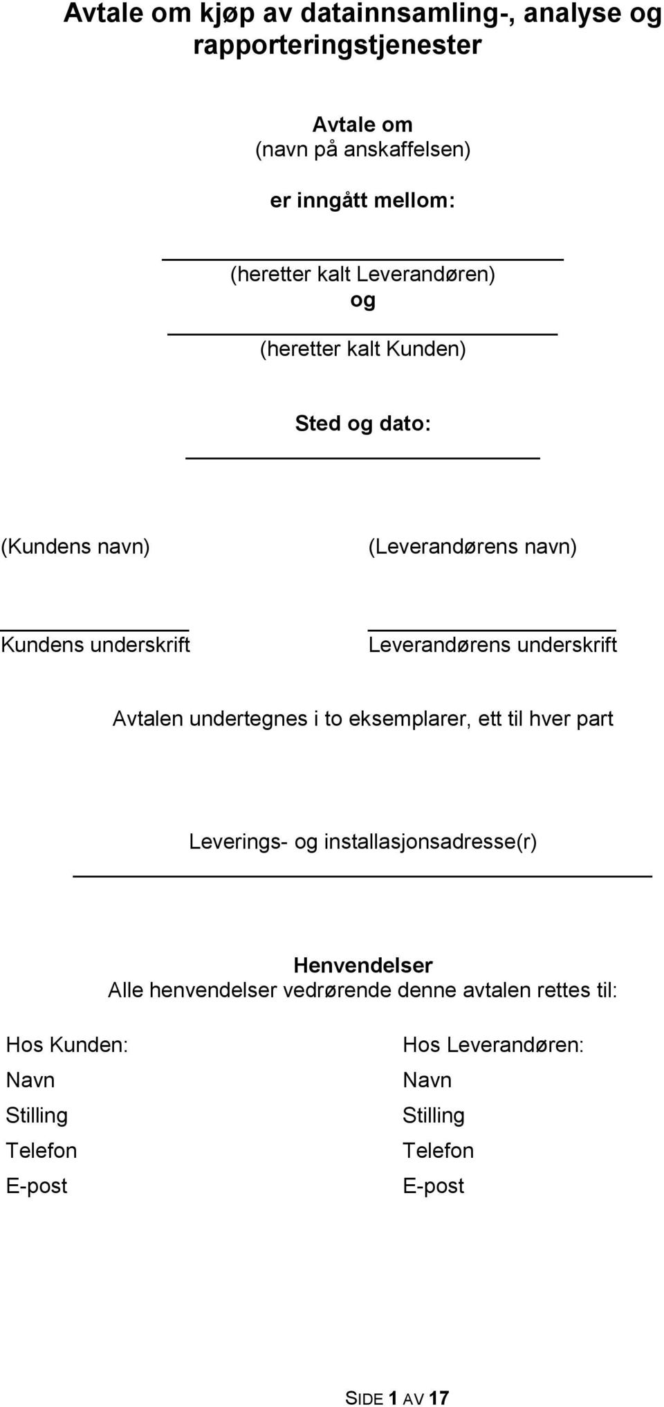 underskrift Avtalen undertegnes i to eksemplarer, ett til hver part Leverings- og installasjonsadresse(r) Henvendelser Alle