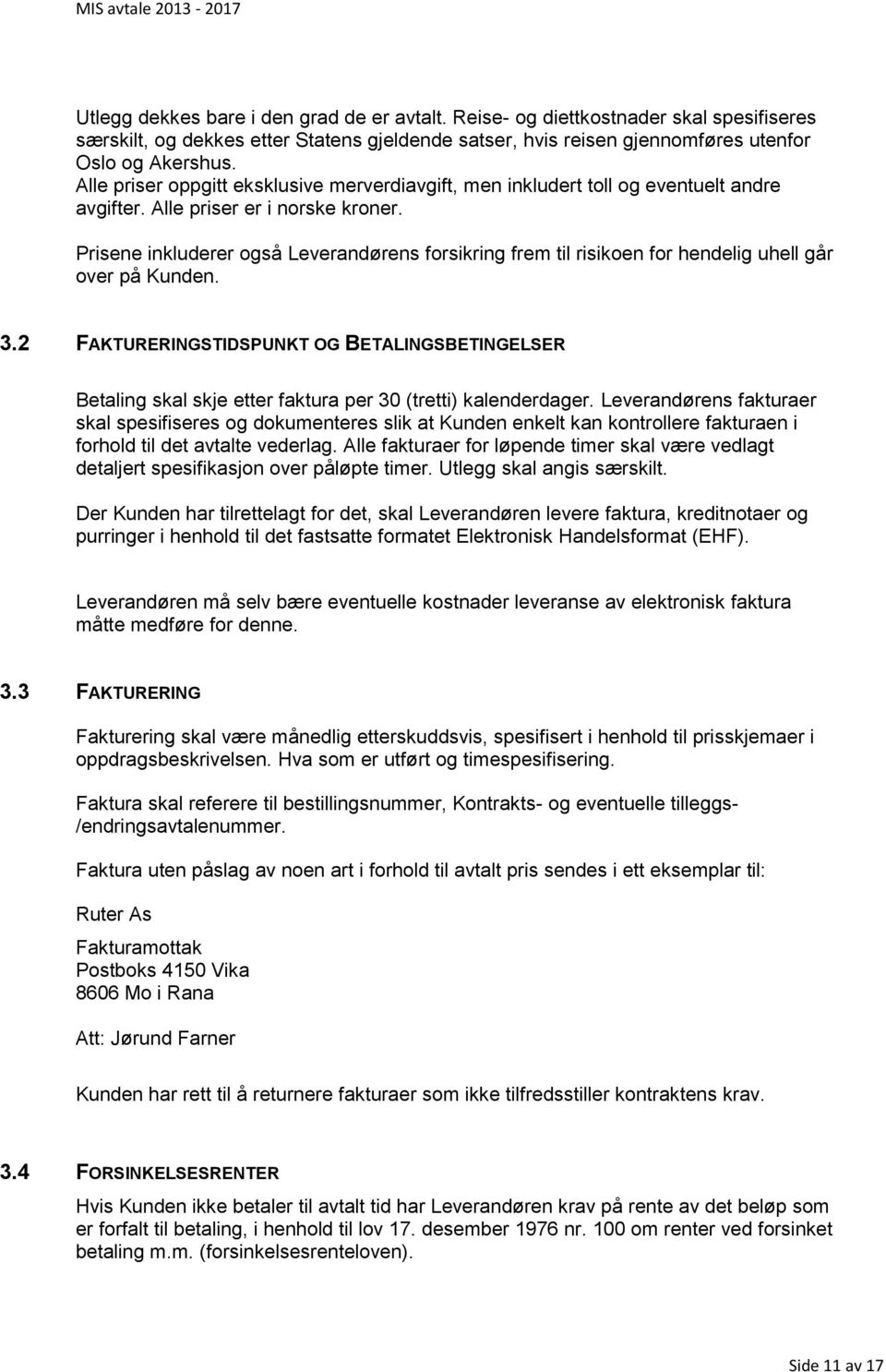 Prisene inkluderer også Leverandørens forsikring frem til risikoen for hendelig uhell går over på Kunden. 3.