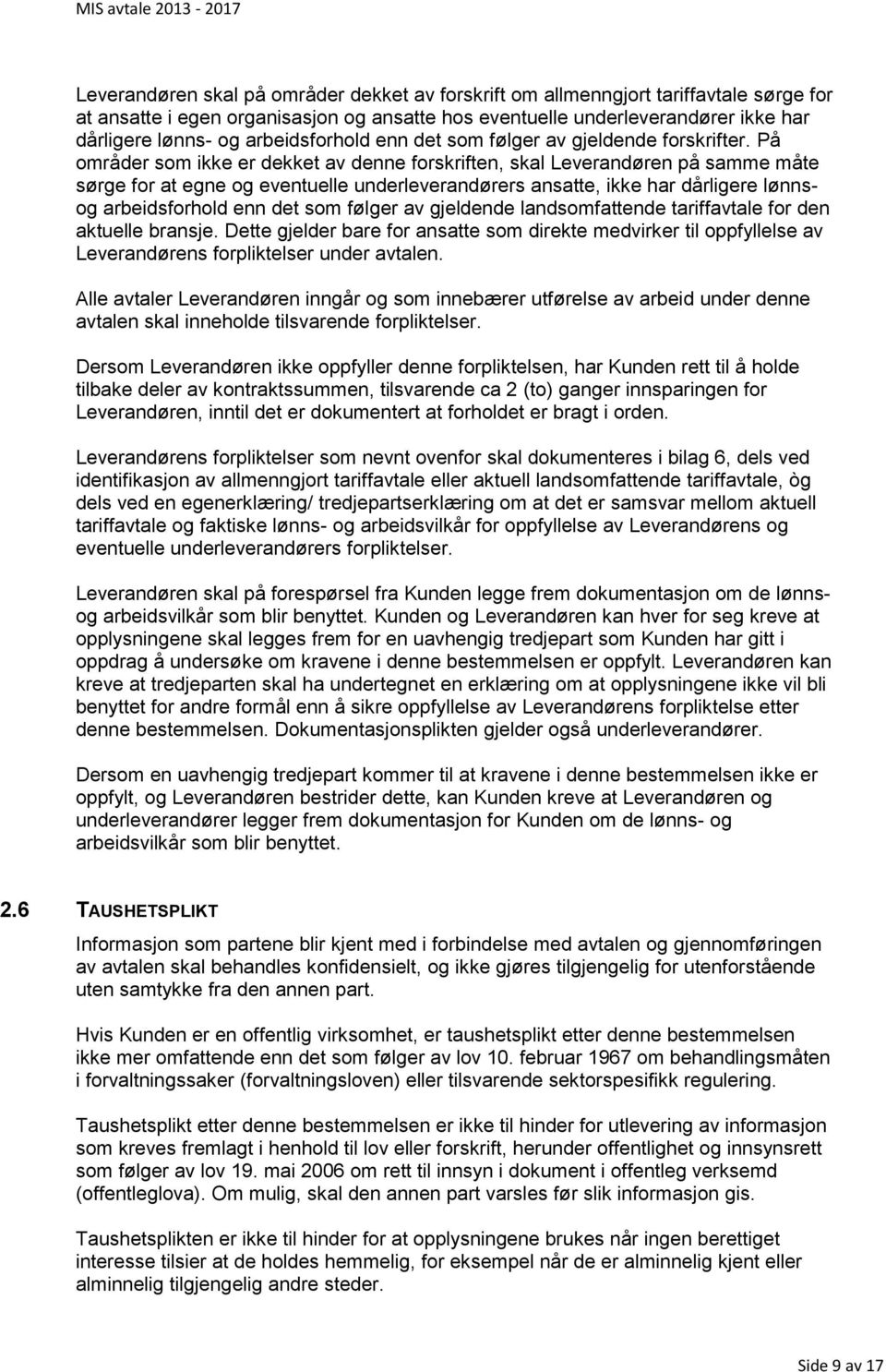 På områder som ikke er dekket av denne forskriften, skal Leverandøren på samme måte sørge for at egne og eventuelle underleverandørers ansatte, ikke har dårligere lønnsog arbeidsforhold enn det som