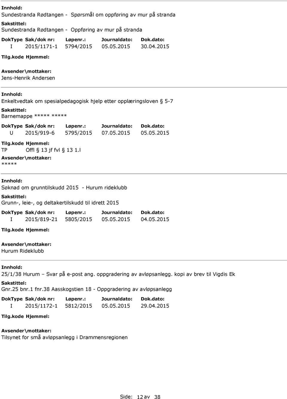 l ***** nnhold: Søknad om grunntilskudd 2015 - Hurum rideklubb Grunn-, leie-, og deltakertilskudd til idrett 2015 2015/819-21 5805/2015 Hurum Rideklubb nnhold: 25/1/38 Hurum Svar på e-post