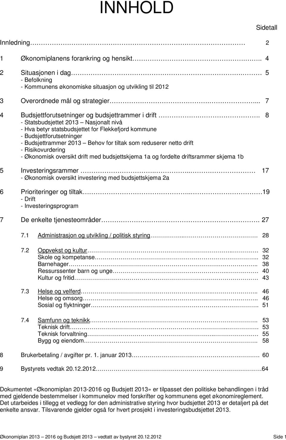 . 8 - Statsbudsjettet 2013 Nasjonalt nivå - Hva betyr statsbudsjettet for Flekkefjord kommune - Budsjettforutsetninger - Budsjettrammer 2013 Behov for tiltak som reduserer netto drift -