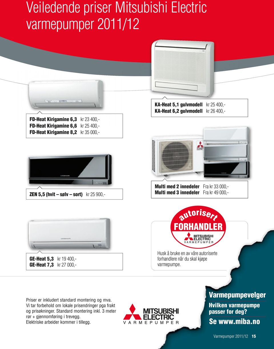 27 000,- Husk å bruke en av våre autoriserte forhandlere når du skal kjøpe varmepumpe. Priser er inkludert standard montering og mva.