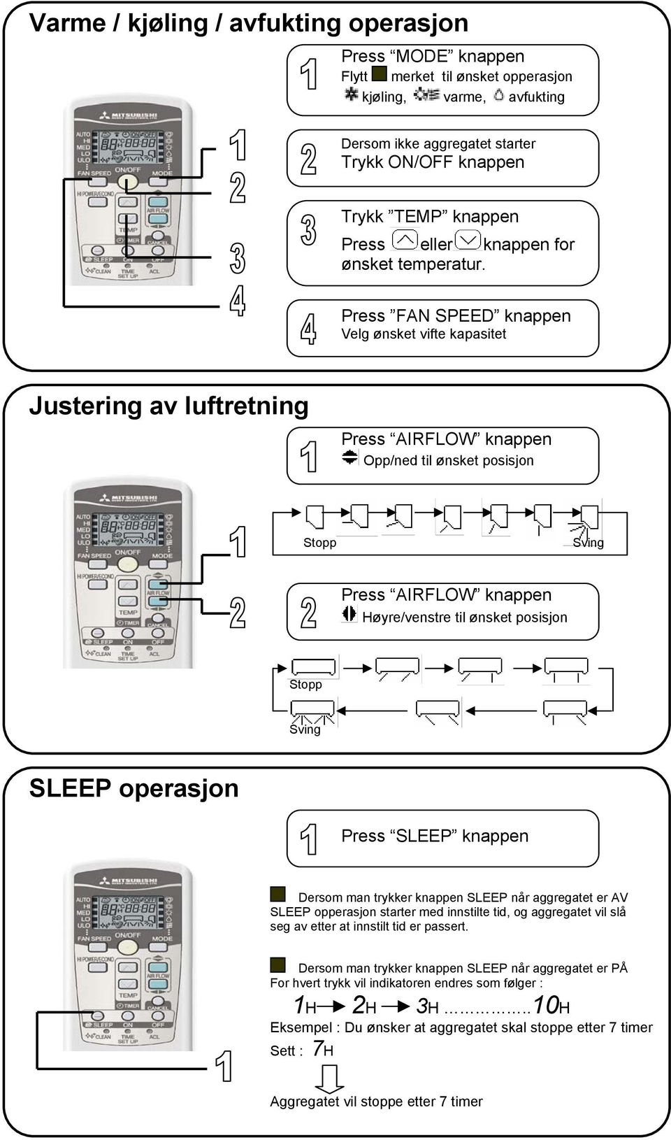 Press FAN SPEED knappen Velg ønsket vifte kapasitet Justering av luftretning Press AIRFLOW knappen Opp/ned til ønsket posisjon Stopp Sving Press AIRFLOW knappen Høyre/venstre til ønsket posisjon