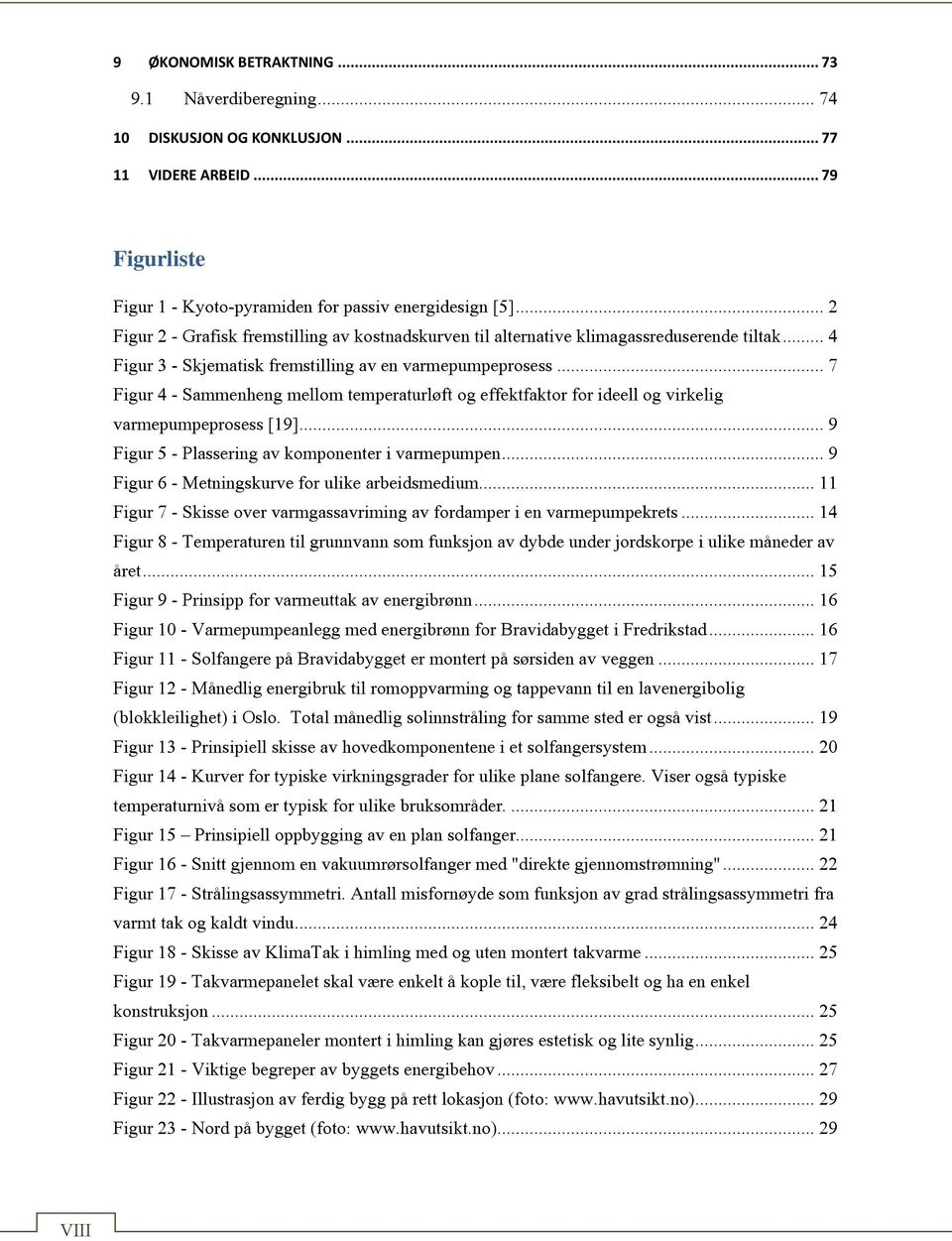 .. 7 Figur 4 - Sammenheng mellom temperaturløft og effektfaktor for ideell og virkelig varmepumpeprosess [19]... 9 Figur 5 - Plassering av komponenter i varmepumpen.