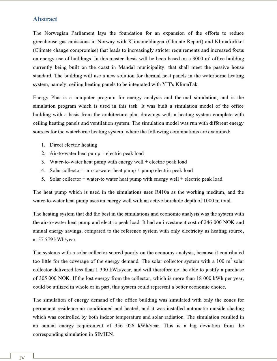 In this master thesis will be been based on a 3000 m 2 office building currently being built on the coast in Mandal municipality, that shall meet the passive house standard.