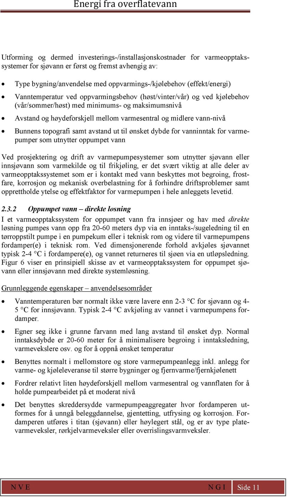 topografi samt avstand ut til ønsket dybde for vanninntak for varmepumper som utnytter oppumpet vann Ved prosjektering og drift av varmepumpesystemer som utnytter sjøvann eller innsjøvann som