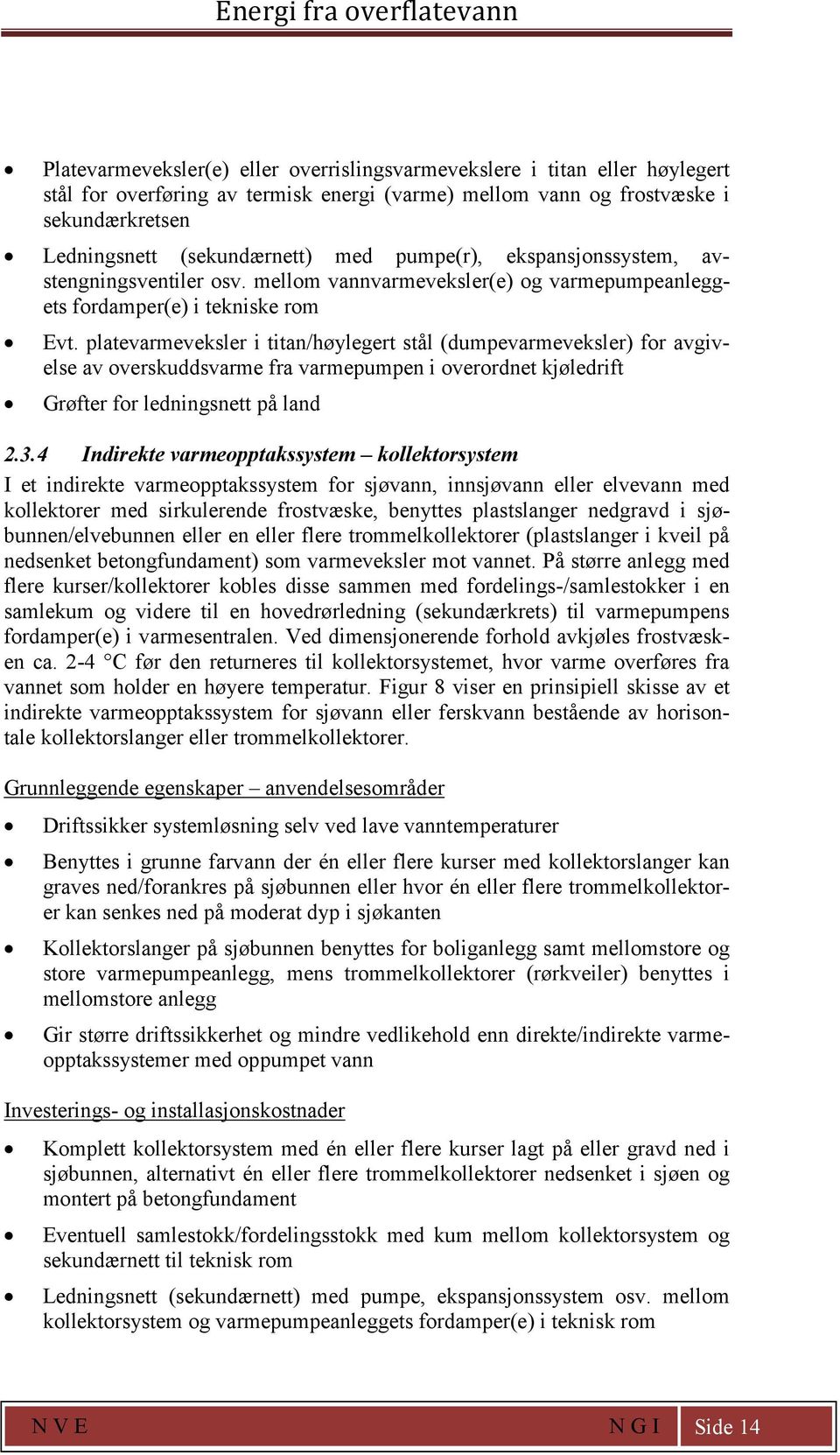 platevarmeveksler i titan/høylegert stål (dumpevarmeveksler) for avgivelse av overskuddsvarme fra varmepumpen i overordnet kjøledrift Grøfter for ledningsnett på land 2.3.