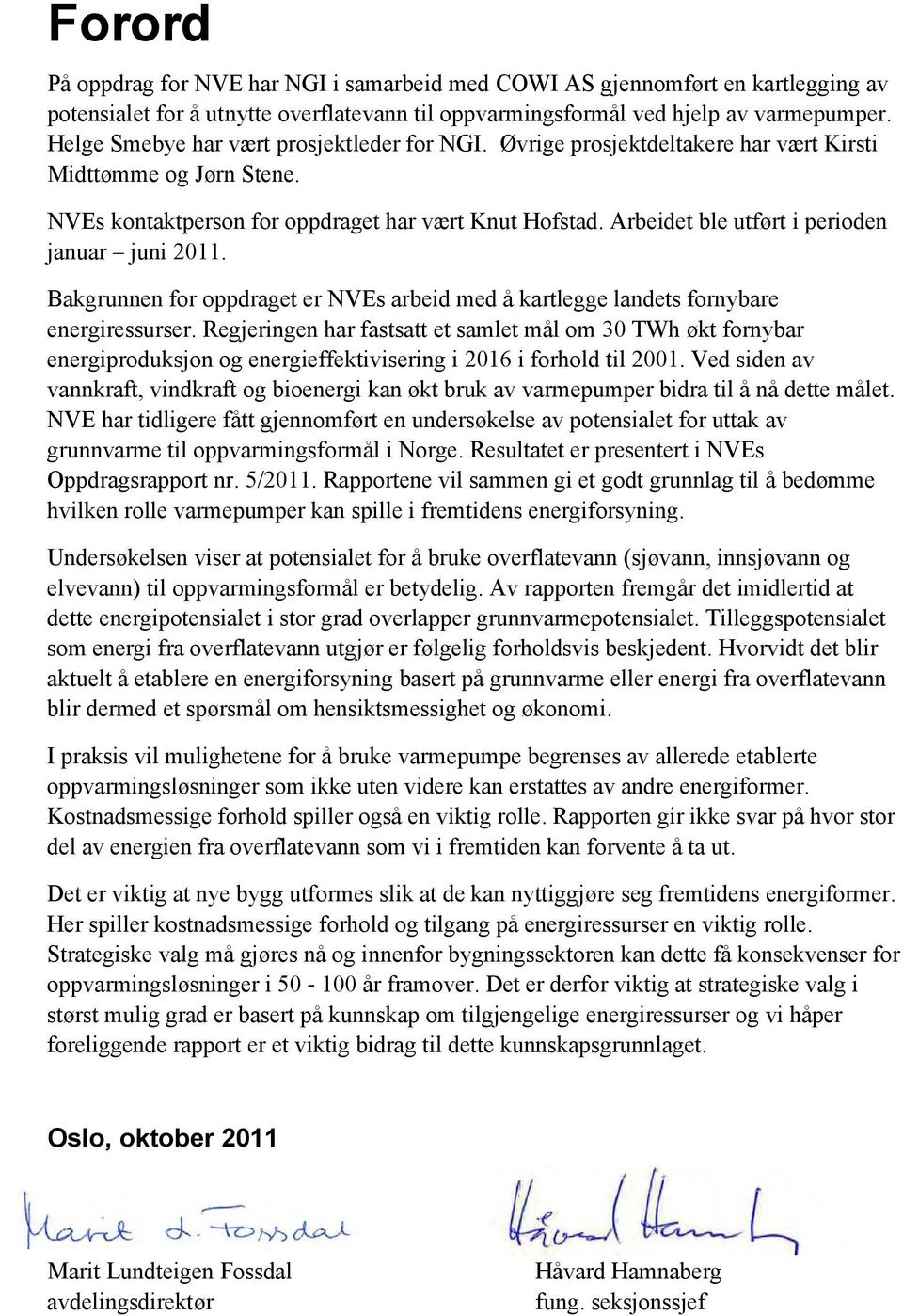 Arbeidet ble utført i perioden januar juni 2011. Bakgrunnen for oppdraget er NVEs arbeid med å kartlegge landets fornybare energiressurser.