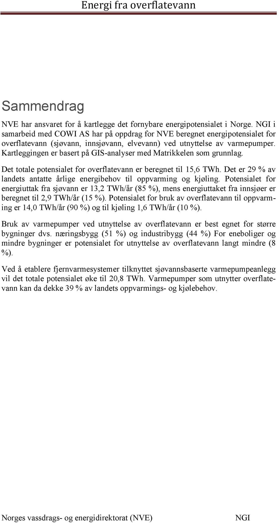 Kartleggingen er basert på GIS-analyser med Matrikkelen som grunnlag. Det totale et for overflatevann er beregnet til 15,6 TWh.