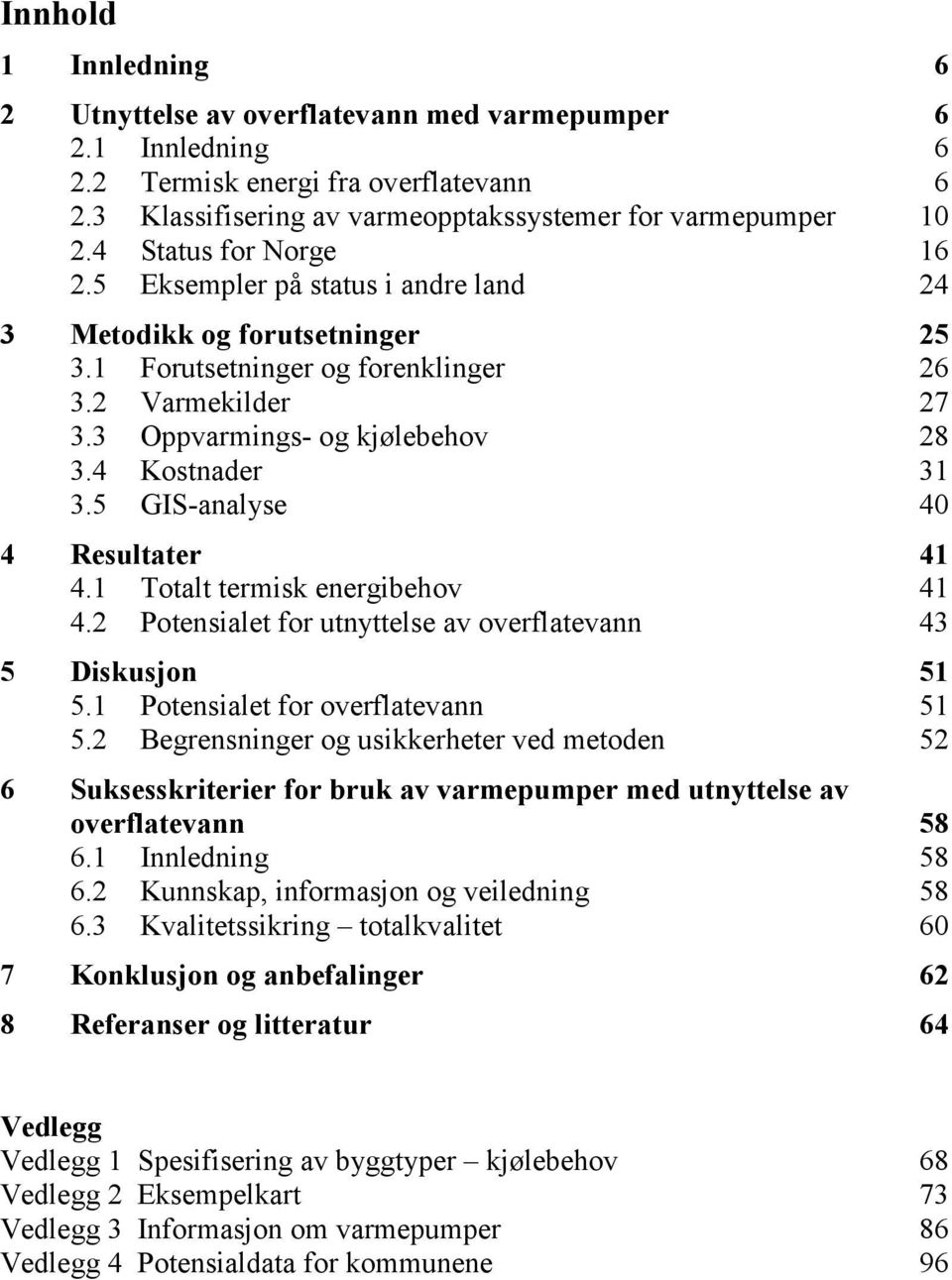 5 GIS-analyse 4 Resultater 4.1 termisk energibehov 4.2 Potensialet for utnyttelse av overflatevann 5 Diskusjon 5.1 Potensialet for overflatevann 5.