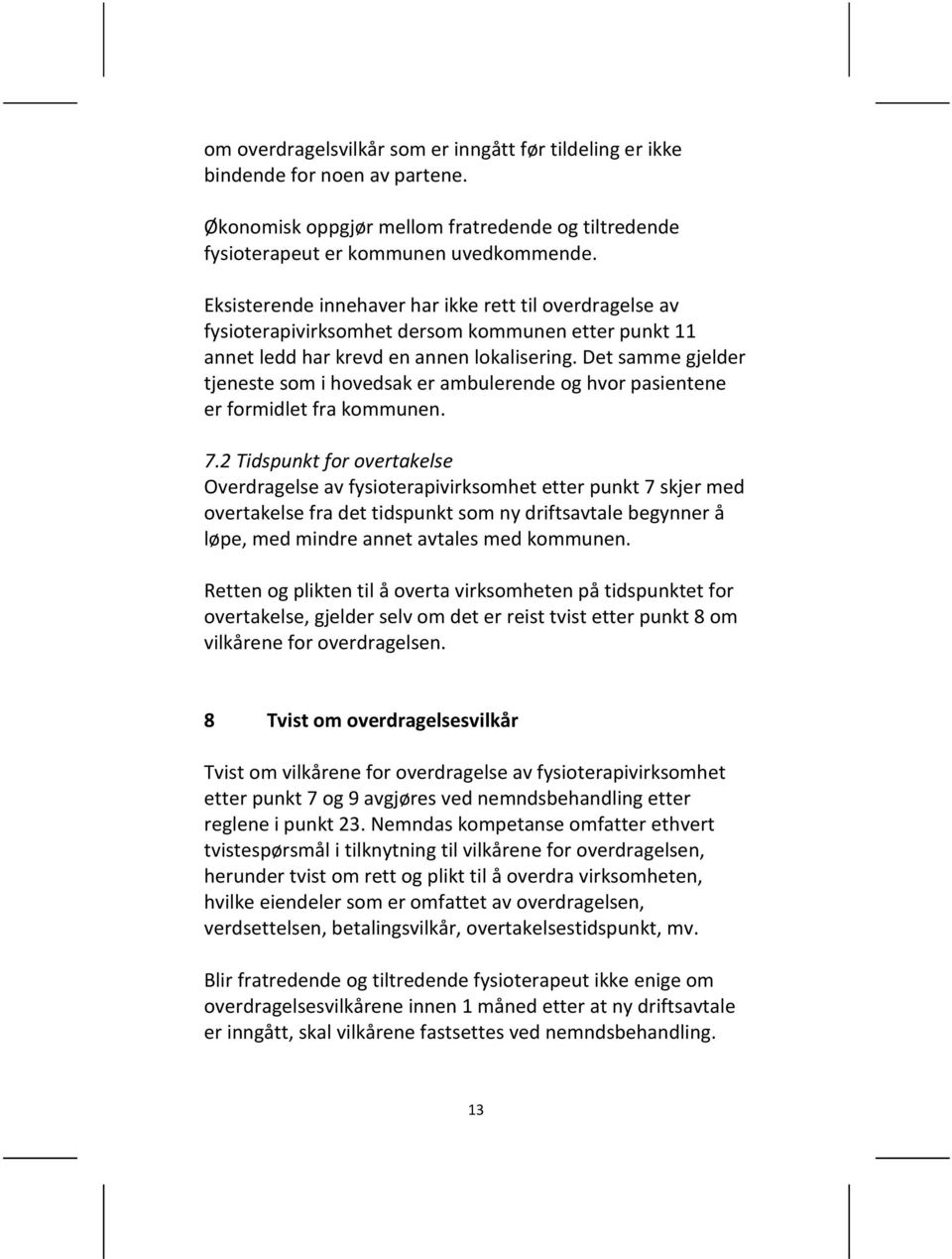 Det samme gjelder tjeneste som i hovedsak er ambulerende og hvor pasientene er formidlet fra kommunen. 7.