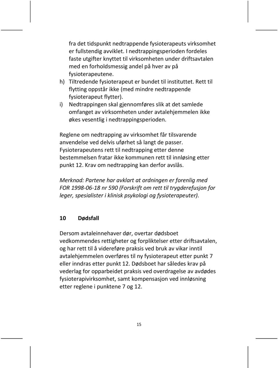 h) Tiltredende fysioterapeut er bundet til instituttet. Rett til flytting oppstår ikke (med mindre nedtrappende fysioterapeut flytter).