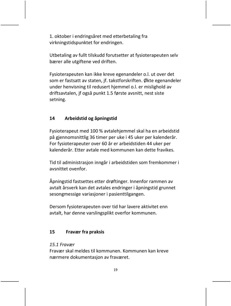 5 første avsnitt, nest siste setning. 14 Arbeidstid og åpningstid Fysioterapeut med 100 % avtalehjemmel skal ha en arbeidstid på gjennomsnittlig 36 timer per uke i 45 uker per kalenderår.