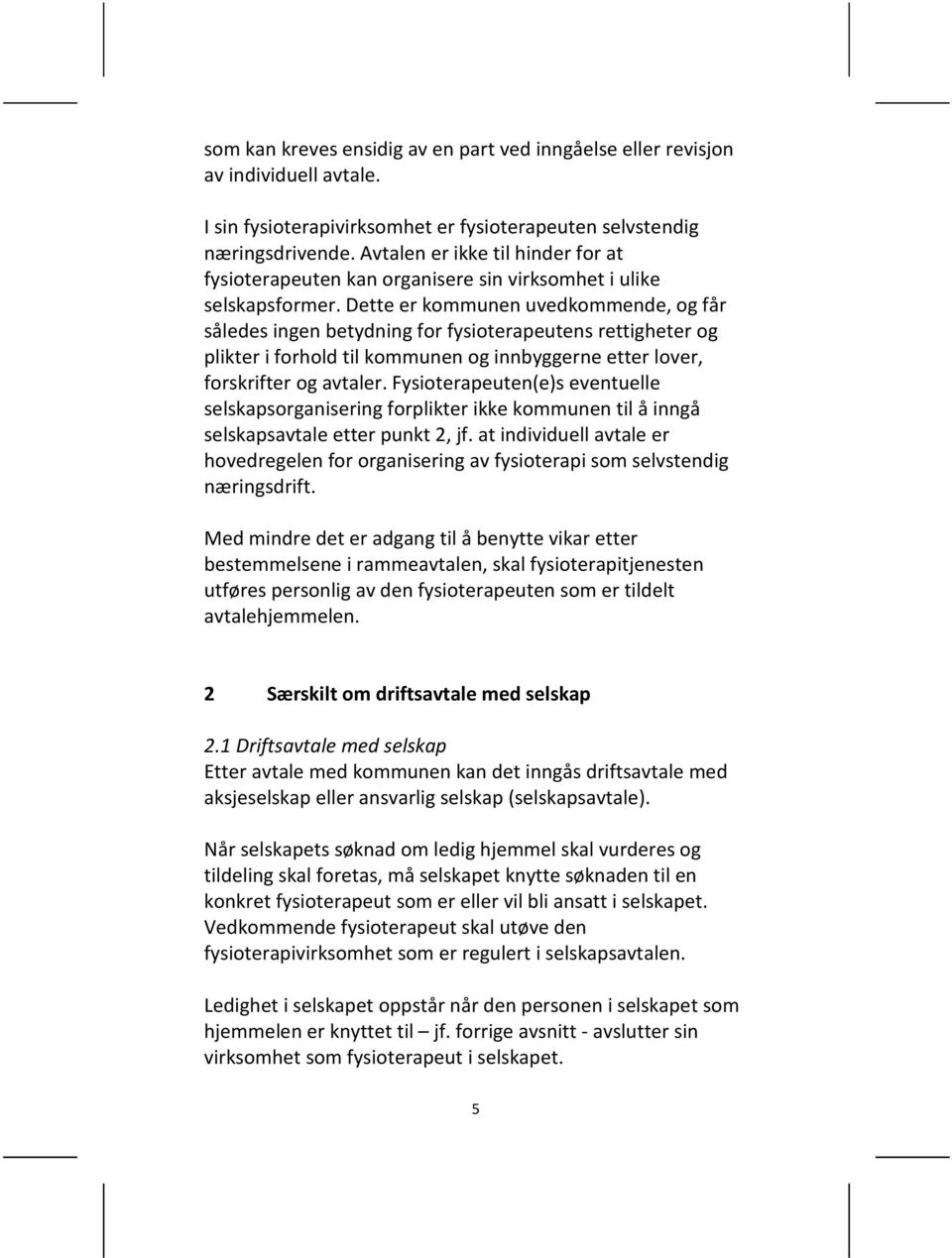 Dette er kommunen uvedkommende, og får således ingen betydning for fysioterapeutens rettigheter og plikter i forhold til kommunen og innbyggerne etter lover, forskrifter og avtaler.