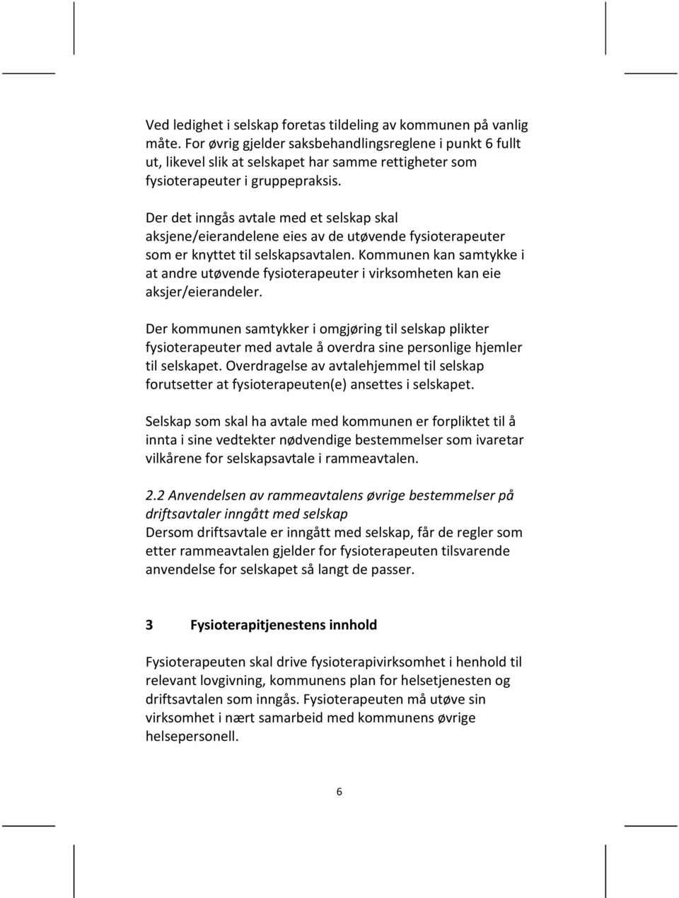 Der det inngås avtale med et selskap skal aksjene/eierandelene eies av de utøvende fysioterapeuter som er knyttet til selskapsavtalen.