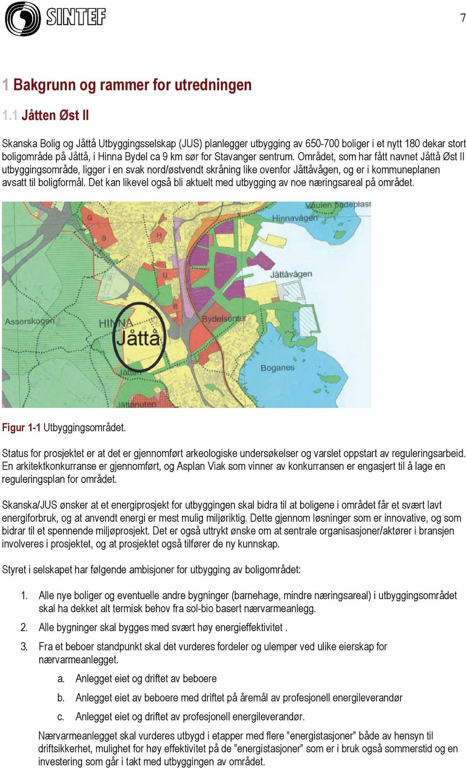 Området, som har fått navnet Jåttå Øst II utbyggingsområde, ligger i en svak nord/østvendt skråning like ovenfor Jåttåvågen, og er i kommuneplanen avsatt til boligformål.