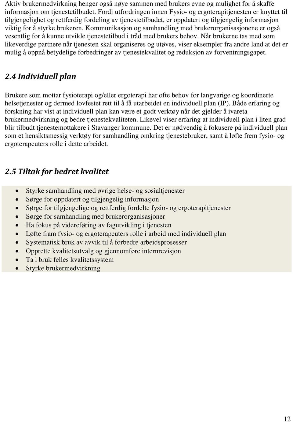 brukeren. Kommunikasjon og samhandling med brukerorganisasjonene er også vesentlig for å kunne utvikle tjenestetilbud i tråd med brukers behov.