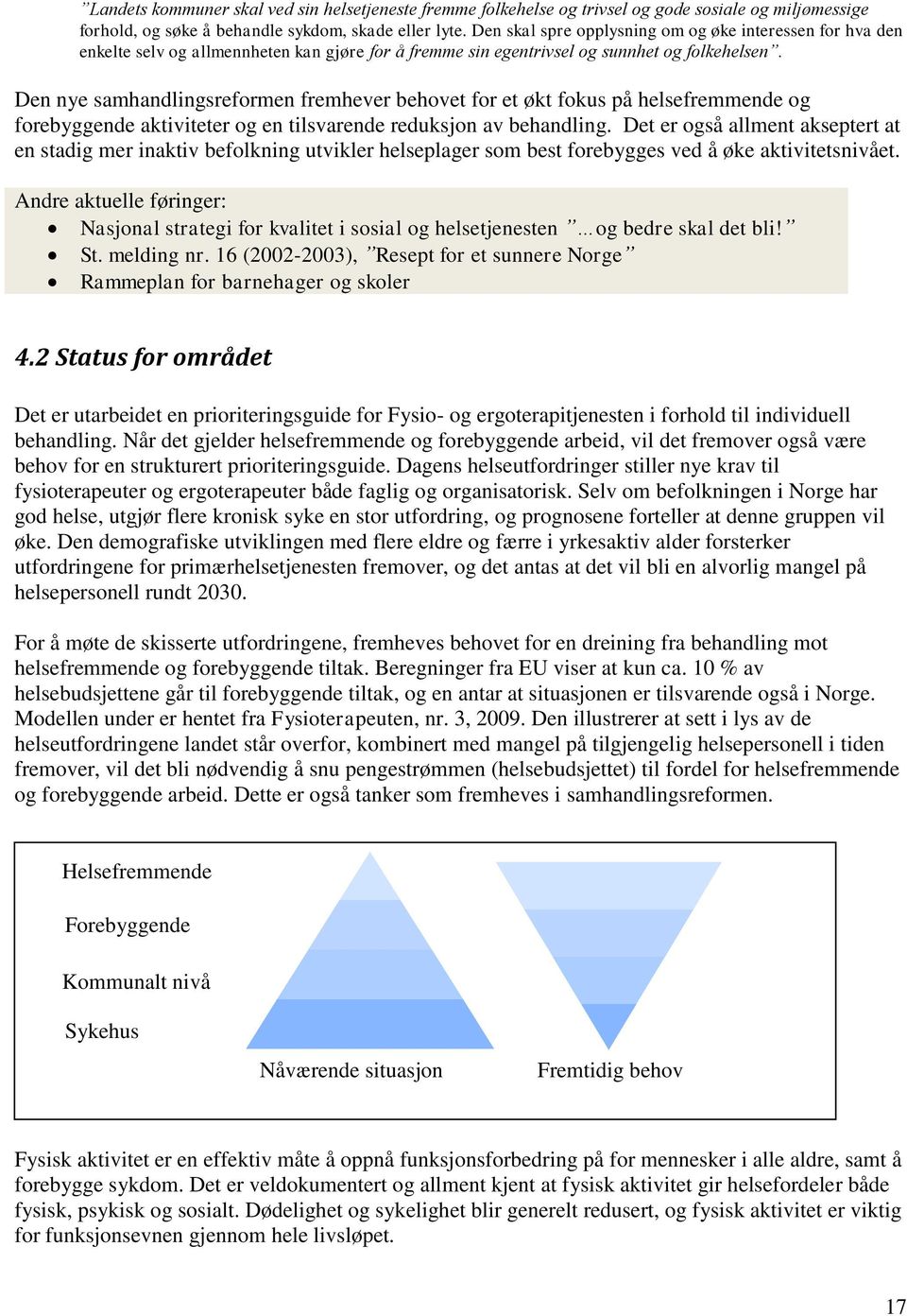 Den nye samhandlingsreformen fremhever behovet for et økt fokus på helsefremmende og forebyggende aktiviteter og en tilsvarende reduksjon av behandling.