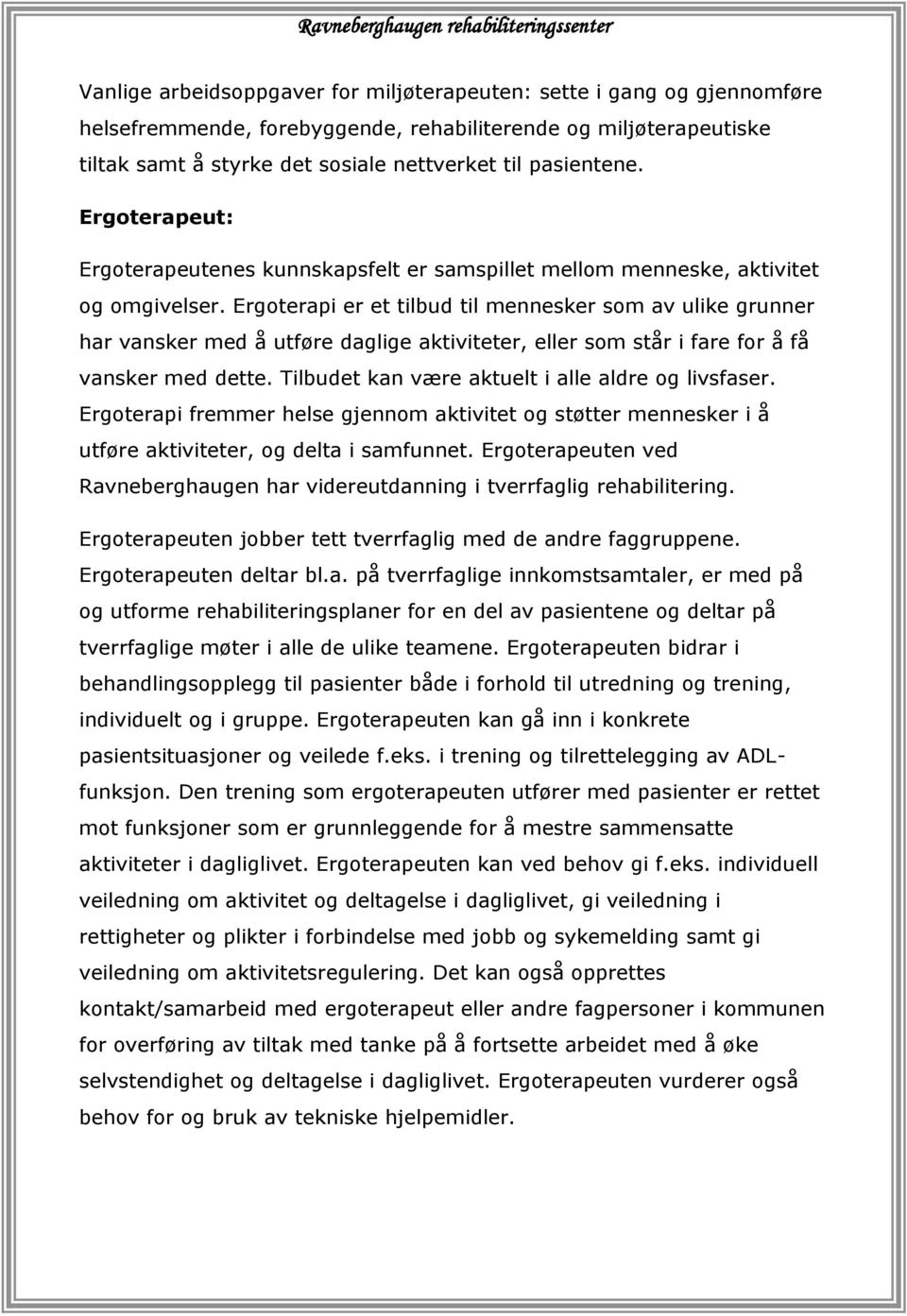 Ergoterapi er et tilbud til mennesker som av ulike grunner har vansker med å utføre daglige aktiviteter, eller som står i fare for å få vansker med dette.