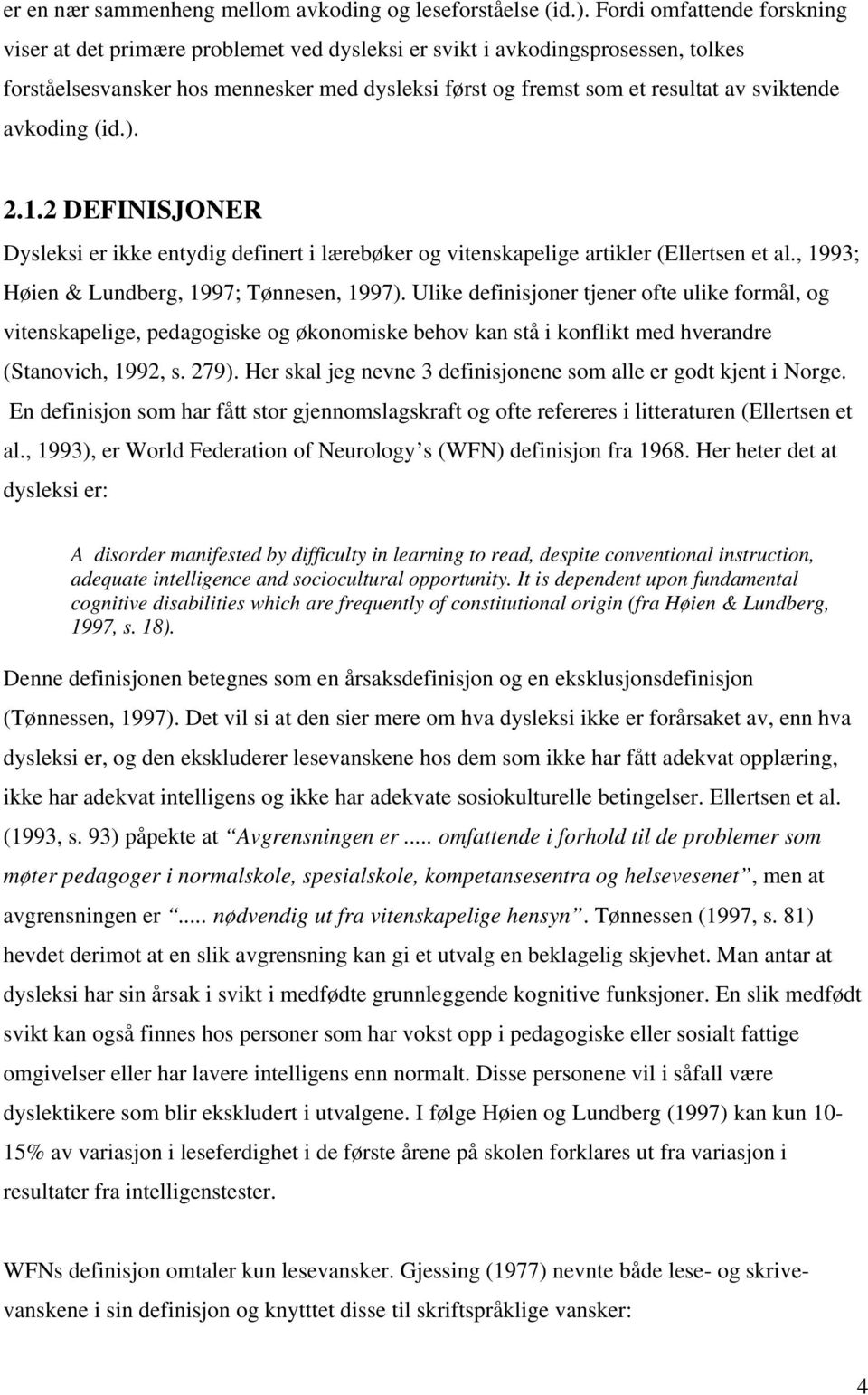 avkoding (id.). 2.1.2 DEFINISJONER Dysleksi er ikke entydig definert i lærebøker og vitenskapelige artikler (Ellertsen et al., 1993; Høien & Lundberg, 1997; Tønnesen, 1997).